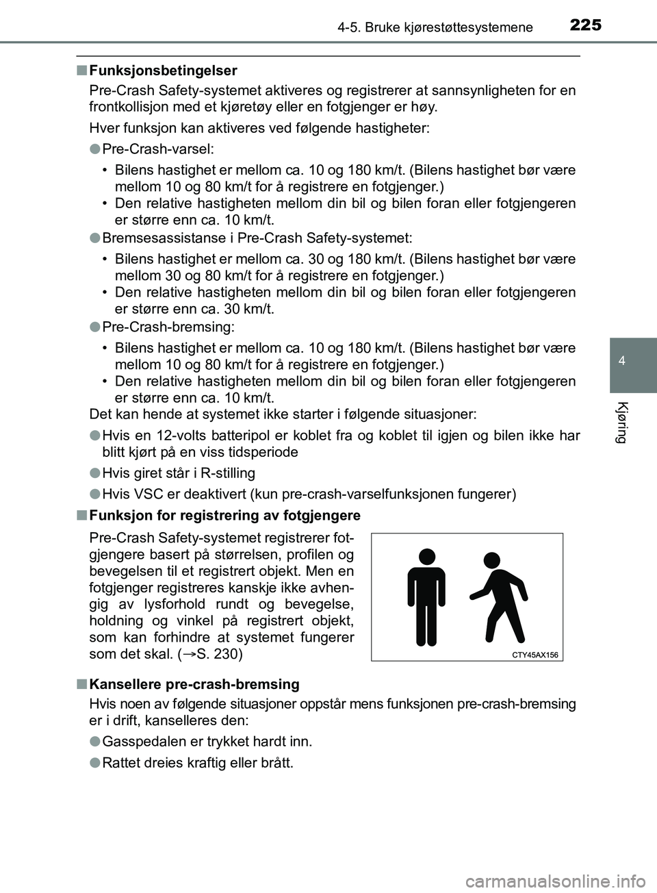 TOYOTA PRIUS PLUS 2019  Instruksjoner for bruk (in Norwegian) 2254-5. Bruke kjørestøttesystemene
4
Kjøring
OM47D30NO
nFunksjonsbetingelser
Pre-Crash Safety-systemet aktiveres og registrerer at sannsynligheten for en
frontkollisjon med et kjøretøy eller en f