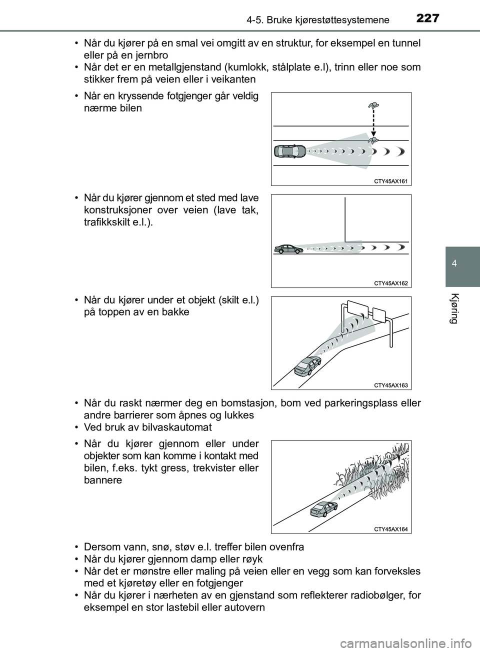 TOYOTA PRIUS PLUS 2019  Instruksjoner for bruk (in Norwegian) 2274-5. Bruke kjørestøttesystemene
4
Kjøring
OM47D30NO• Når du kjører på en smal vei omgitt av en struktur, for eksempel en tunnel
eller på en jernbro
• Når det er en metallgjenstand (kuml