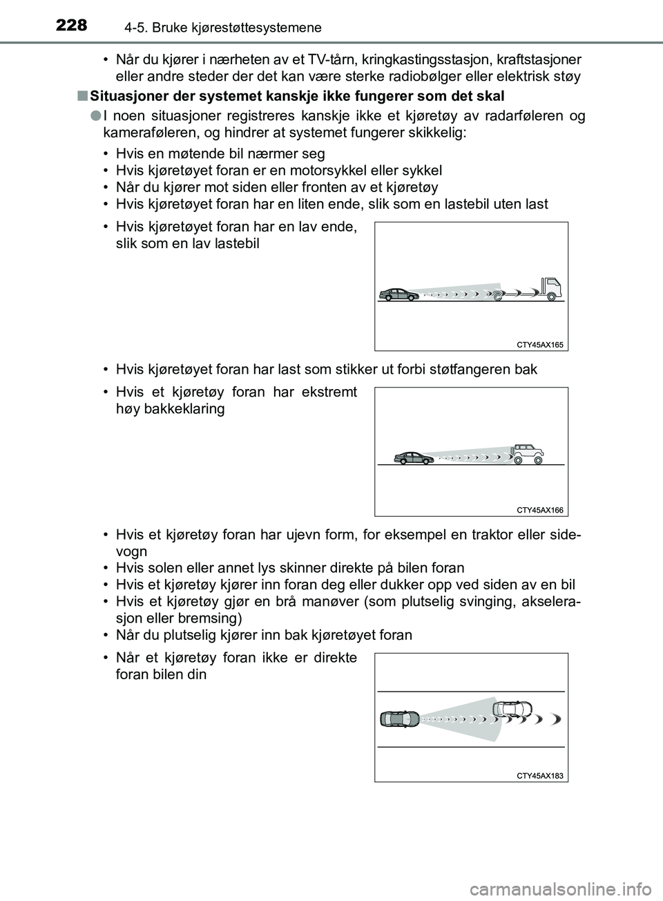 TOYOTA PRIUS PLUS 2019  Instruksjoner for bruk (in Norwegian) 2284-5. Bruke kjørestøttesystemene
OM47D30NO• Når du kjører i nærheten av et TV-tårn, kringkastingsstasjon, kraftstasjoner
eller andre steder der det kan være ster ke radiobølger eller elekt