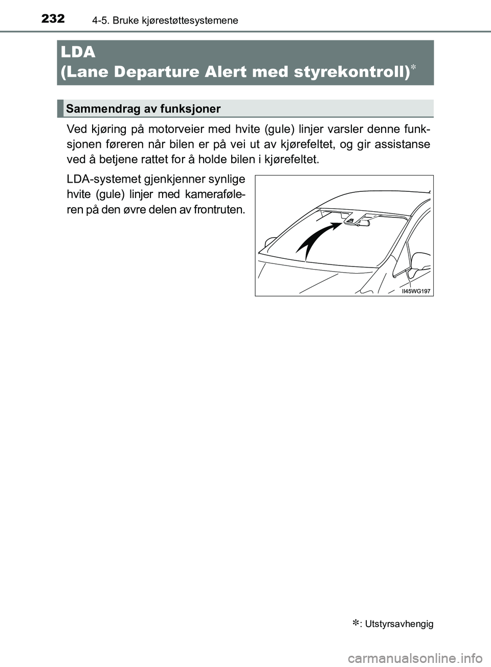TOYOTA PRIUS PLUS 2019  Instruksjoner for bruk (in Norwegian) 2324-5. Bruke kjørestøttesystemene
OM47D30NO
LDA 
(Lane Departure Alert med styrekontroll)

Ved kjøring på motorveier med hvit e (gule) linjer varsler denne funk-
sjonen føreren når bilen er 