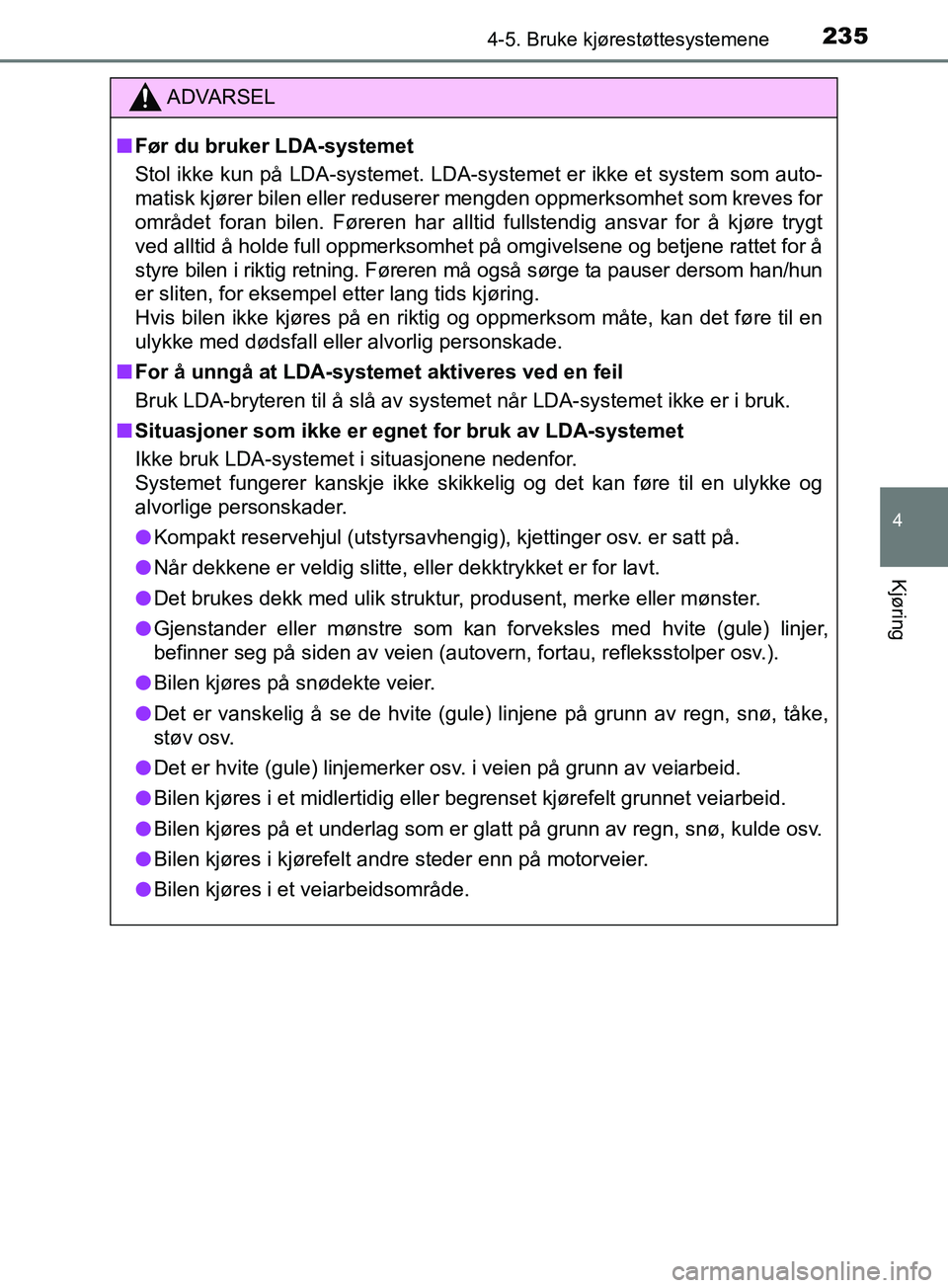 TOYOTA PRIUS PLUS 2019  Instruksjoner for bruk (in Norwegian) 2354-5. Bruke kjørestøttesystemene
4
Kjøring
OM47D30NO
ADVARSEL
nFør du bruker LDA-systemet
Stol ikke kun på LDA-systemet. LDA-systemet er ikke et system som auto-
matisk kjører bilen eller redu