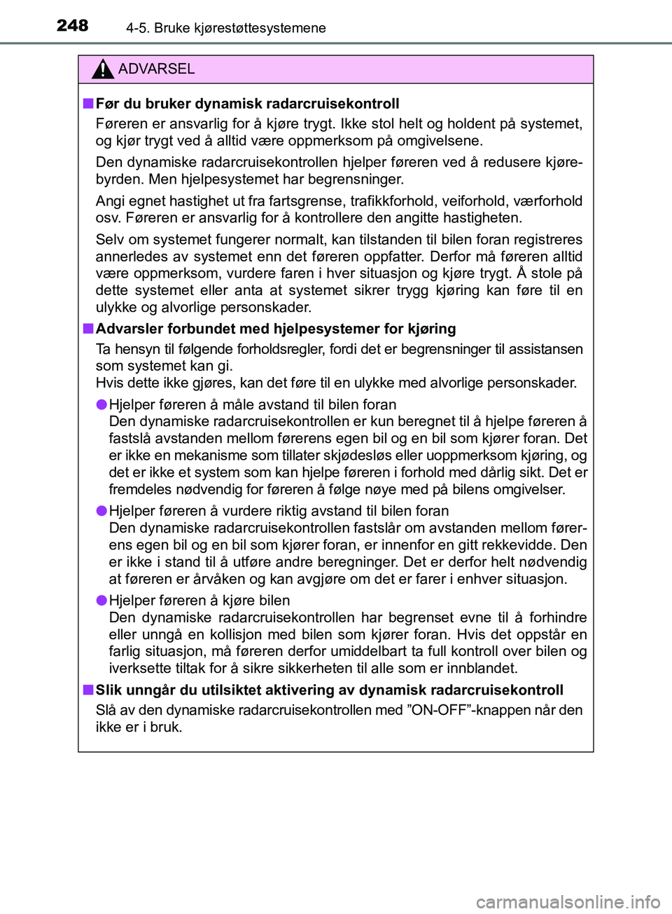 TOYOTA PRIUS PLUS 2019 Instruksjoner for bruk (in Norwegian) 2484-5. Bruke kjørestøttesystemene
OM47D30NO
ADVARSEL
nFør du bruker dynamisk radarcruisekontroll
Føreren er ansvarlig for å kjøre trygt. Ikke stol helt og holdent på systemet,
og kjør trygt v TOYOTA PRIUS PLUS 2019 Instruksjoner for bruk (in Norwegian) 2484-5. Bruke kjørestøttesystemene
OM47D30NO
ADVARSEL
nFør du bruker dynamisk radarcruisekontroll
Føreren er ansvarlig for å kjøre trygt. Ikke stol helt og holdent på systemet,
og kjør trygt v