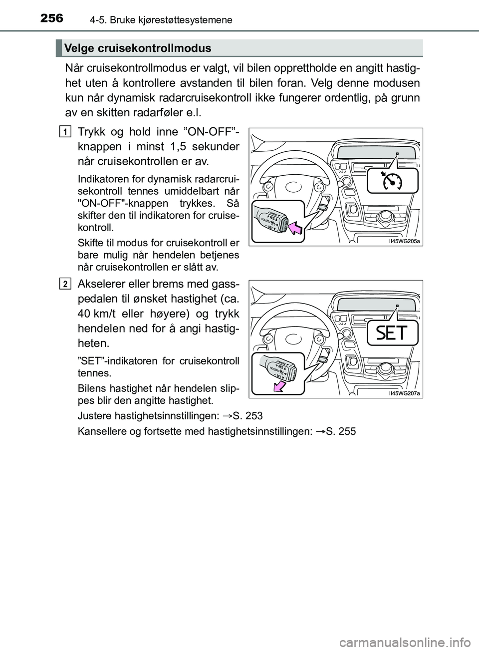 TOYOTA PRIUS PLUS 2019 Instruksjoner for bruk (in Norwegian) 2564-5. Bruke kjørestøttesystemene
OM47D30NO
Når cruisekontrollmodus er valgt, vil bilen opprettholde en angitt hastig-
het uten å kontrollere avstanden til bilen foran. Velg denne modusen
kun nå TOYOTA PRIUS PLUS 2019 Instruksjoner for bruk (in Norwegian) 2564-5. Bruke kjørestøttesystemene
OM47D30NO
Når cruisekontrollmodus er valgt, vil bilen opprettholde en angitt hastig-
het uten å kontrollere avstanden til bilen foran. Velg denne modusen
kun nå