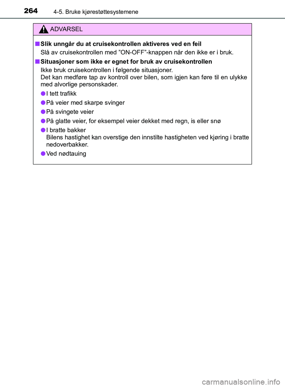 TOYOTA PRIUS PLUS 2019  Instruksjoner for bruk (in Norwegian) 2644-5. Bruke kjørestøttesystemene
OM47D30NO
ADVARSEL
nSlik unngår du at cruisekontrollen aktiveres ved en feil
Slå av cruisekontrollen med ”ON-OF F”-knappen når den ikke er i bruk.
n Situasj