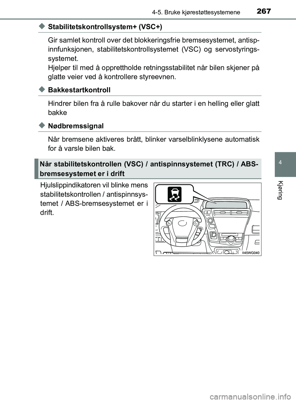 TOYOTA PRIUS PLUS 2019  Instruksjoner for bruk (in Norwegian) 2674-5. Bruke kjørestøttesystemene
4
Kjøring
OM47D30NO
uStabilitetskontrollsystem+ (VSC+)
Gir samlet kontroll over det blokkeringsfrie bremsesystemet, antisp-
innfunksjonen, stabilitetskontrollsyst