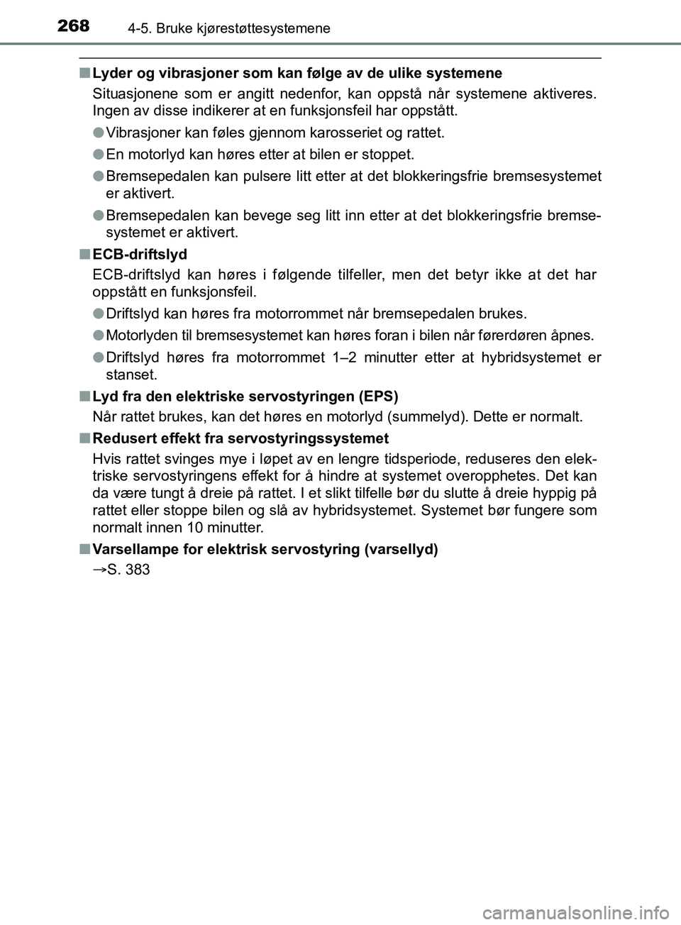 TOYOTA PRIUS PLUS 2019  Instruksjoner for bruk (in Norwegian) 2684-5. Bruke kjørestøttesystemene
OM47D30NO
nLyder og vibrasjoner som kan følge av de ulike systemene
Situasjonene som er angitt nedenfor, kan oppstå når systemene aktiveres.
Ingen av disse indi