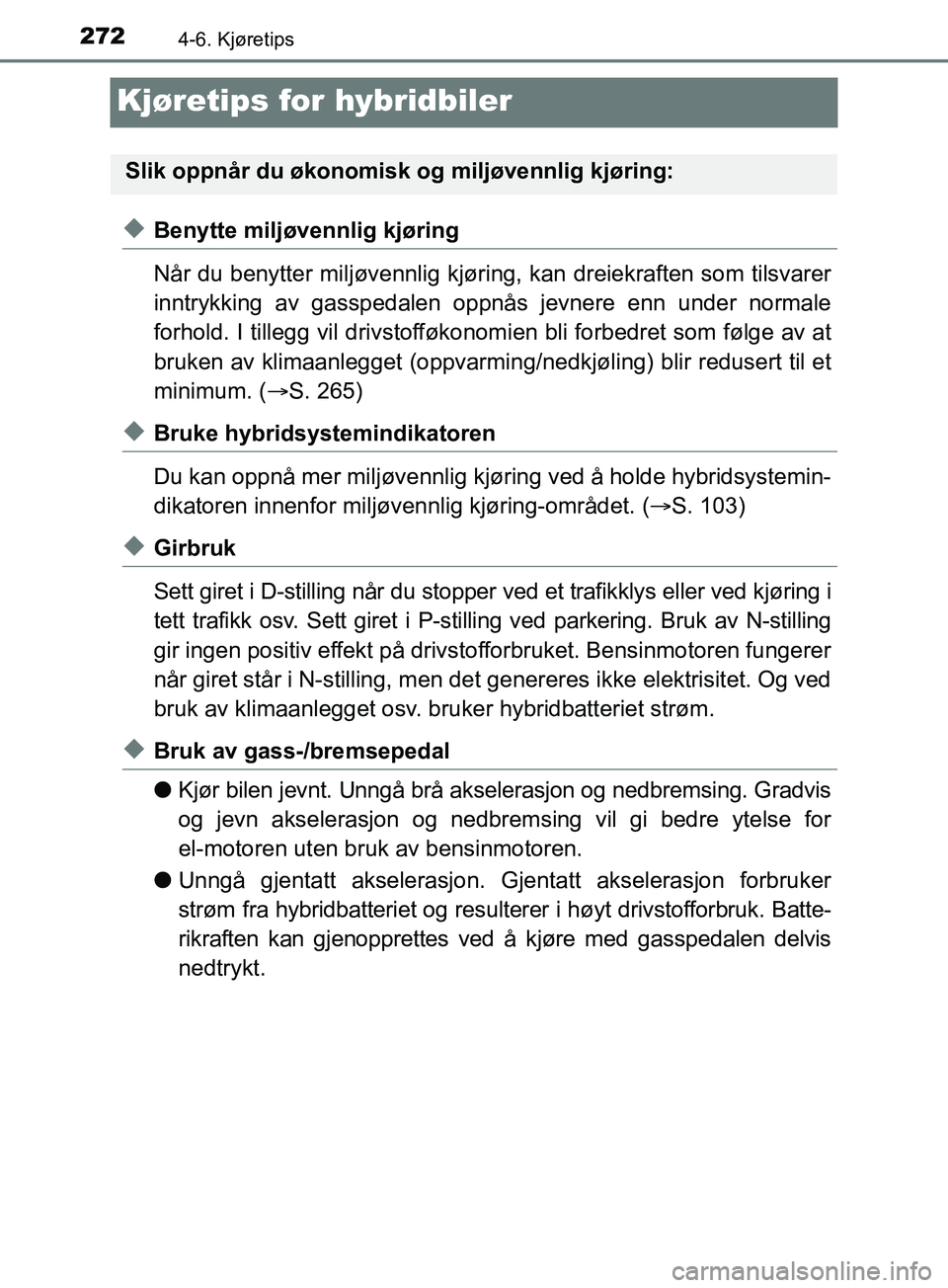 TOYOTA PRIUS PLUS 2019 Instruksjoner for bruk (in Norwegian) 2724-6. Kjøretips
OM47D30NO
Kjøretips for hybridbiler
uBenytte miljøvennlig kjøring
Når du benytter miljøvennlig kjøring, kan dreiekraften som tilsvarer
inntrykking av gasspedalen oppnå s jevn TOYOTA PRIUS PLUS 2019 Instruksjoner for bruk (in Norwegian) 2724-6. Kjøretips
OM47D30NO
Kjøretips for hybridbiler
uBenytte miljøvennlig kjøring
Når du benytter miljøvennlig kjøring, kan dreiekraften som tilsvarer
inntrykking av gasspedalen oppnå s jevn