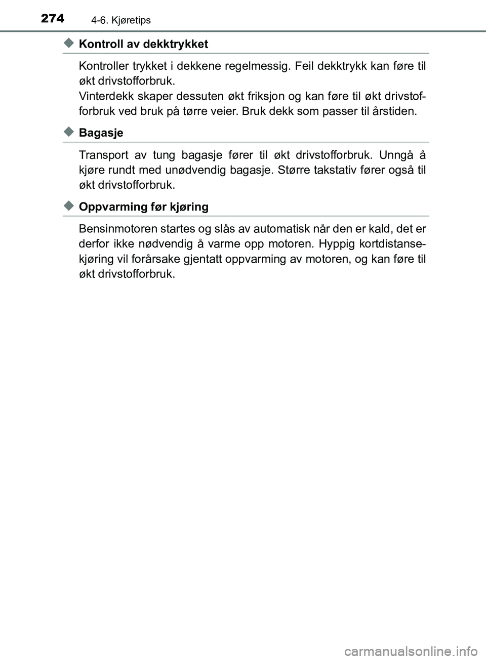TOYOTA PRIUS PLUS 2019  Instruksjoner for bruk (in Norwegian) 2744-6. Kjøretips
OM47D30NO
uKontroll av dekktrykket
Kontroller trykket i dekkene regelmessig. Feil dekktrykk kan føre til
økt drivstofforbruk.
Vinterdekk skaper dessuten økt friksjon og kan føre