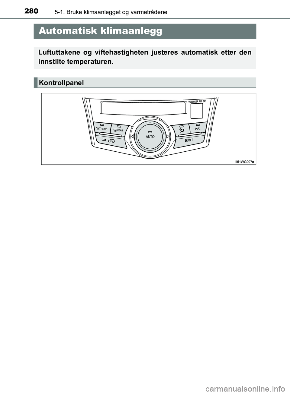 TOYOTA PRIUS PLUS 2019  Instruksjoner for bruk (in Norwegian) 2805-1. Bruke klimaanlegget og varmetrådene
OM47D30NO
 Automatisk klimaanlegg
Luftuttakene og viftehastigheten  justeres automatisk etter den
innstilte temperaturen.
Kontrollpanel
OM47D30NO.book  Pag