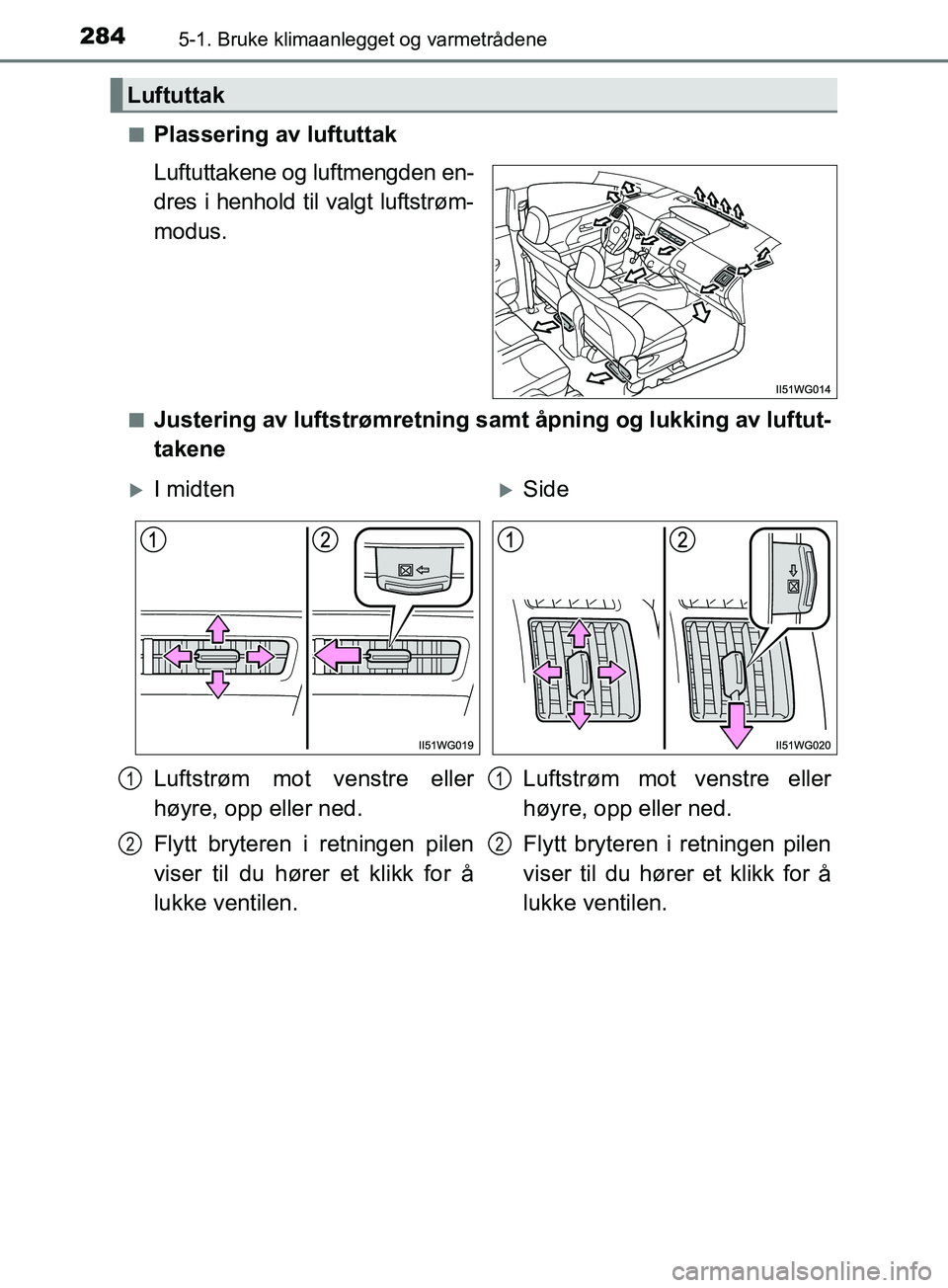 TOYOTA PRIUS PLUS 2019  Instruksjoner for bruk (in Norwegian) 2845-1. Bruke klimaanlegget og varmetrådene
OM47D30NOn
Plassering av luftuttak
Luftuttakene og luftmengden en-
dres i henhold til valgt luftstrøm-
modus.
nJustering av luftstrømretning sa
mt åpnin