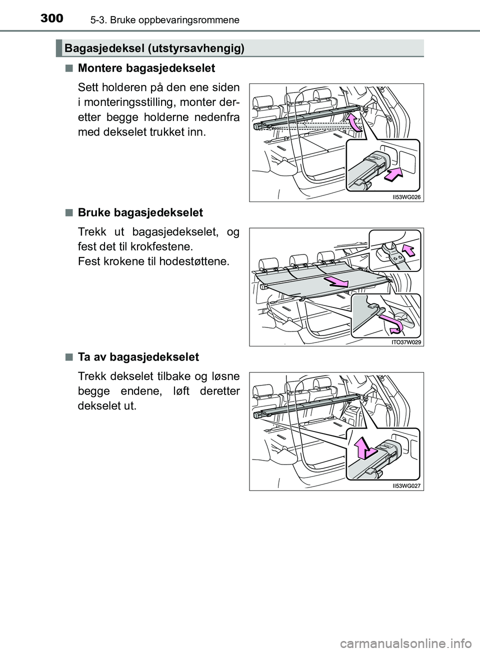 TOYOTA PRIUS PLUS 2019  Instruksjoner for bruk (in Norwegian) 3005-3. Bruke oppbevaringsrommene
OM47D30NOn
Montere bagasjedekselet
Sett holderen på den ene siden
i monteringsstilling, monter der-
etter begge holderne nedenfra
med dekselet trukket inn.
nBruke ba