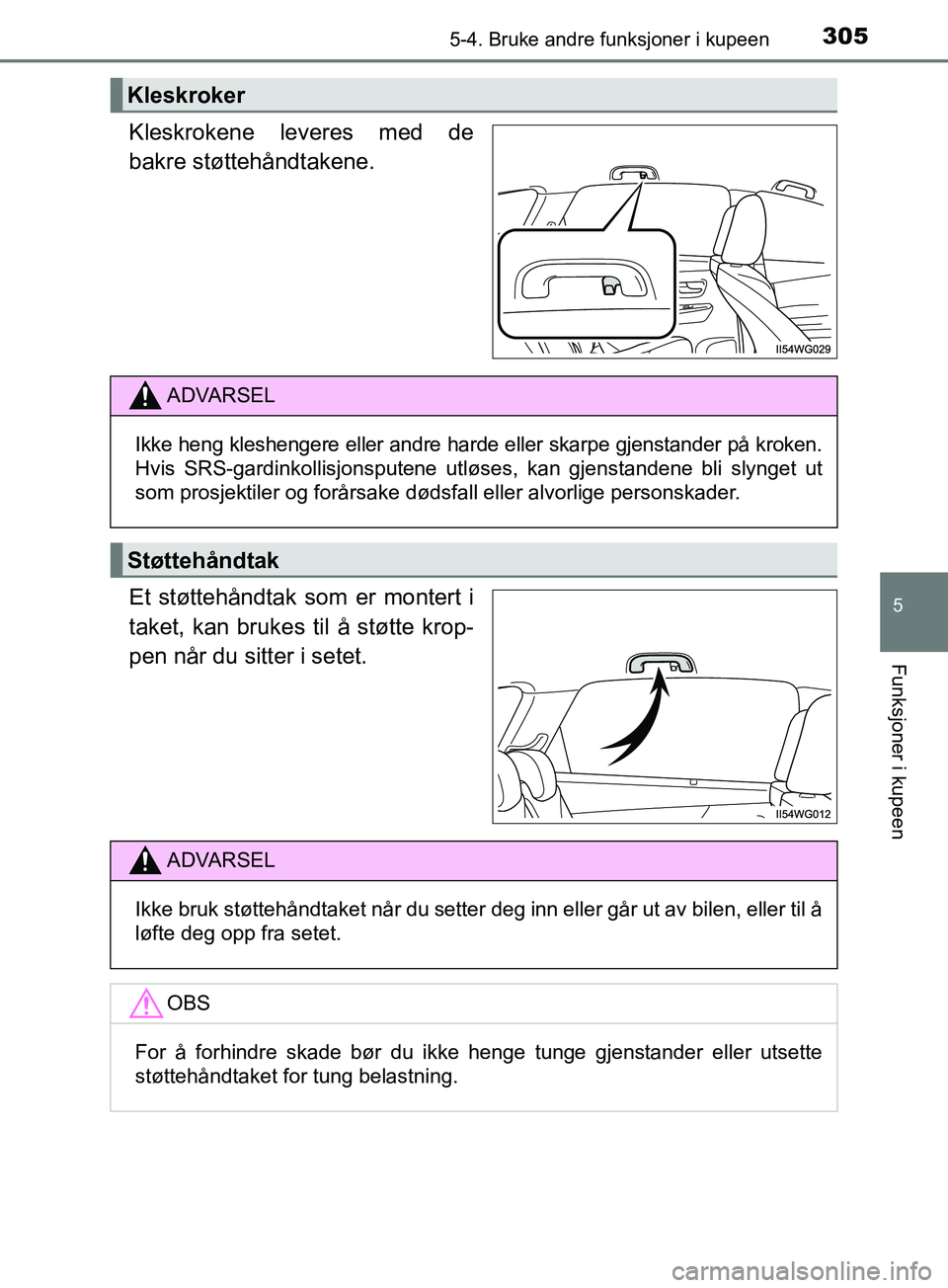TOYOTA PRIUS PLUS 2019  Instruksjoner for bruk (in Norwegian) 3055-4. Bruke andre funksjoner i kupeen
OM47D30NO
5
Funksjoner i kupeen
Kleskrokene leveres med de
bakre støttehåndtakene.
Et støttehåndtak som er montert i
taket, kan brukes til å støtte krop-
