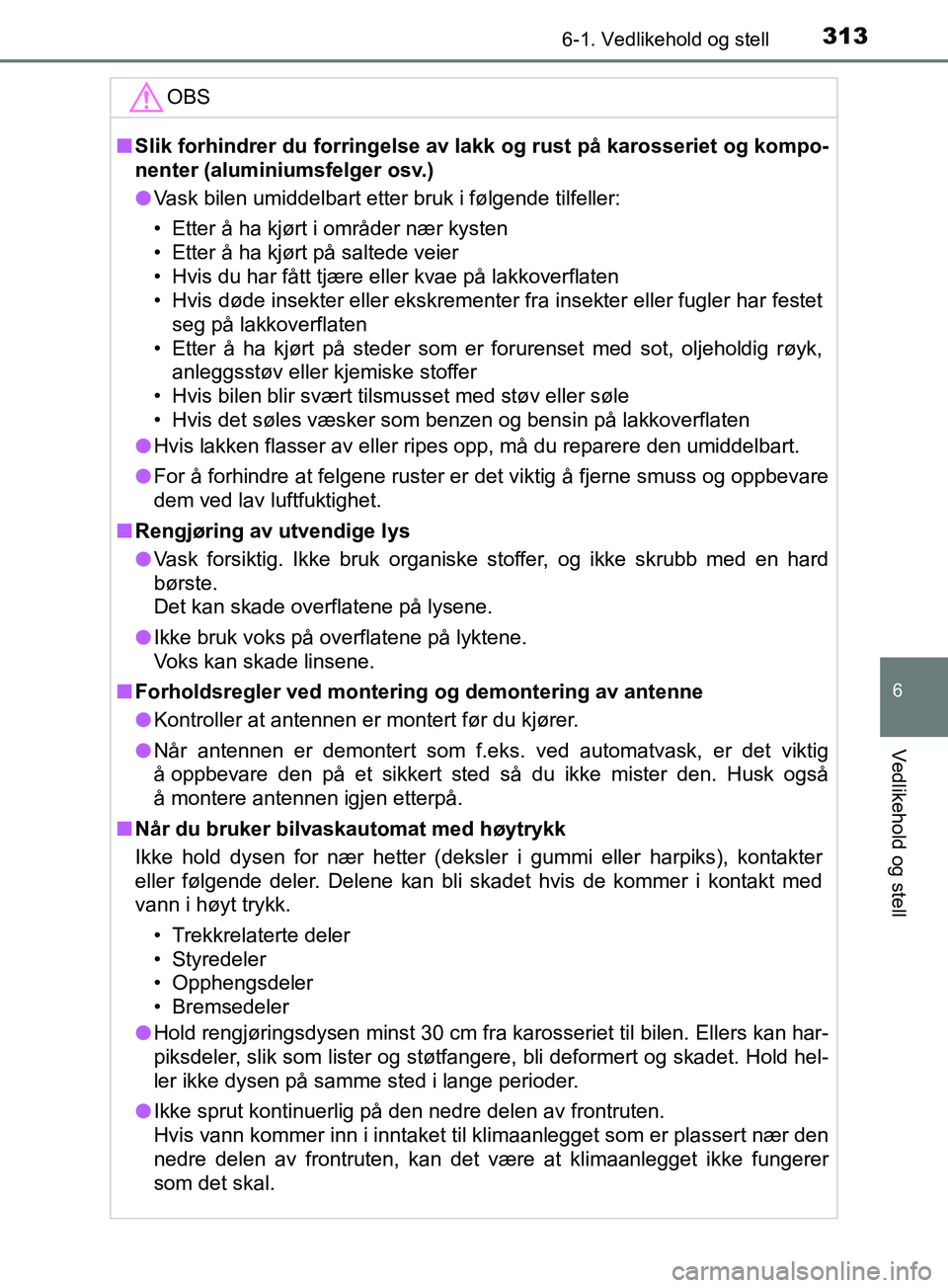 TOYOTA PRIUS PLUS 2019 Instruksjoner for bruk (in Norwegian) 3136-1. Vedlikehold og stell
OM47D30NO
6
Vedlikehold og stell
OBS
nSlik forhindrer du forringelse av l akk og rust på karosseriet og kompo-
nenter (aluminiumsfelger osv.)
l Vask bilen umiddelbart ett TOYOTA PRIUS PLUS 2019 Instruksjoner for bruk (in Norwegian) 3136-1. Vedlikehold og stell
OM47D30NO
6
Vedlikehold og stell
OBS
nSlik forhindrer du forringelse av l akk og rust på karosseriet og kompo-
nenter (aluminiumsfelger osv.)
l Vask bilen umiddelbart ett