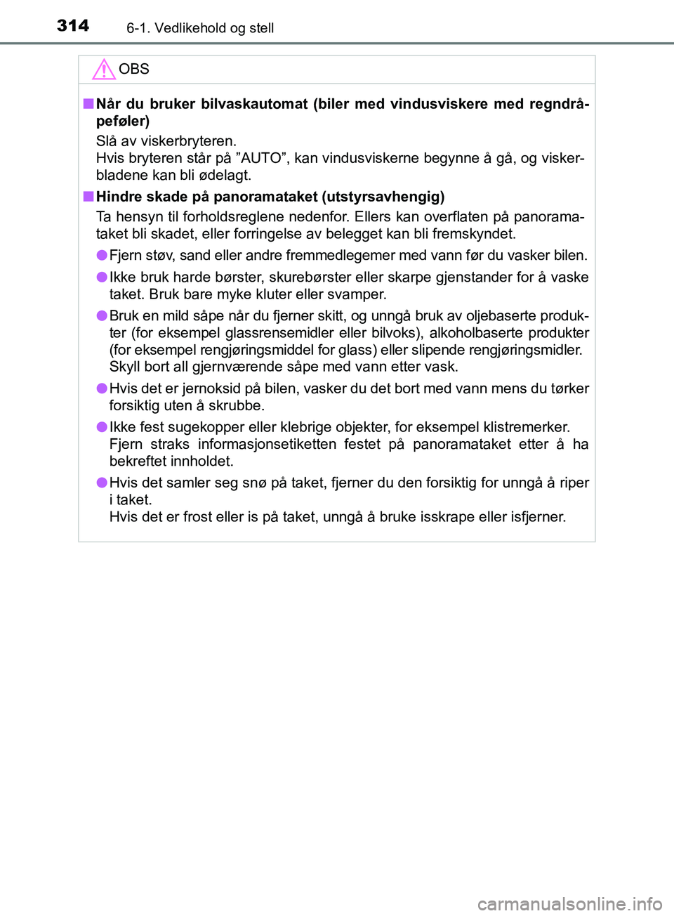 TOYOTA PRIUS PLUS 2019 Instruksjoner for bruk (in Norwegian) 3146-1. Vedlikehold og stell
OM47D30NO
OBS
nNår du bruker bilvaskautomat (bil er med vindusviskere med regndrå-
peføler)
Slå av viskerbryteren.
Hvis bryteren står på ”AUTO”, kan vindusvisker TOYOTA PRIUS PLUS 2019 Instruksjoner for bruk (in Norwegian) 3146-1. Vedlikehold og stell
OM47D30NO
OBS
nNår du bruker bilvaskautomat (bil er med vindusviskere med regndrå-
peføler)
Slå av viskerbryteren.
Hvis bryteren står på ”AUTO”, kan vindusvisker