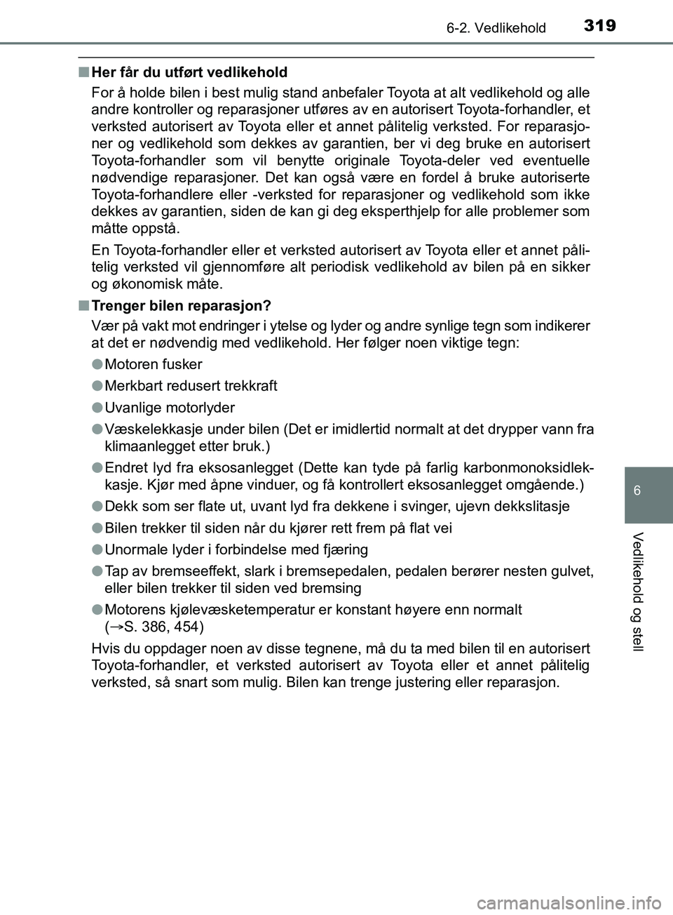 TOYOTA PRIUS PLUS 2019 Instruksjoner for bruk (in Norwegian) 3196-2. Vedlikehold
OM47D30NO
6
Vedlikehold og stell
nHer får du utført vedlikehold
For å holde bilen i best mulig stand anbefaler Toyota at alt vedlikehold og alle
andre kontroller og reparasjoner TOYOTA PRIUS PLUS 2019 Instruksjoner for bruk (in Norwegian) 3196-2. Vedlikehold
OM47D30NO
6
Vedlikehold og stell
nHer får du utført vedlikehold
For å holde bilen i best mulig stand anbefaler Toyota at alt vedlikehold og alle
andre kontroller og reparasjoner