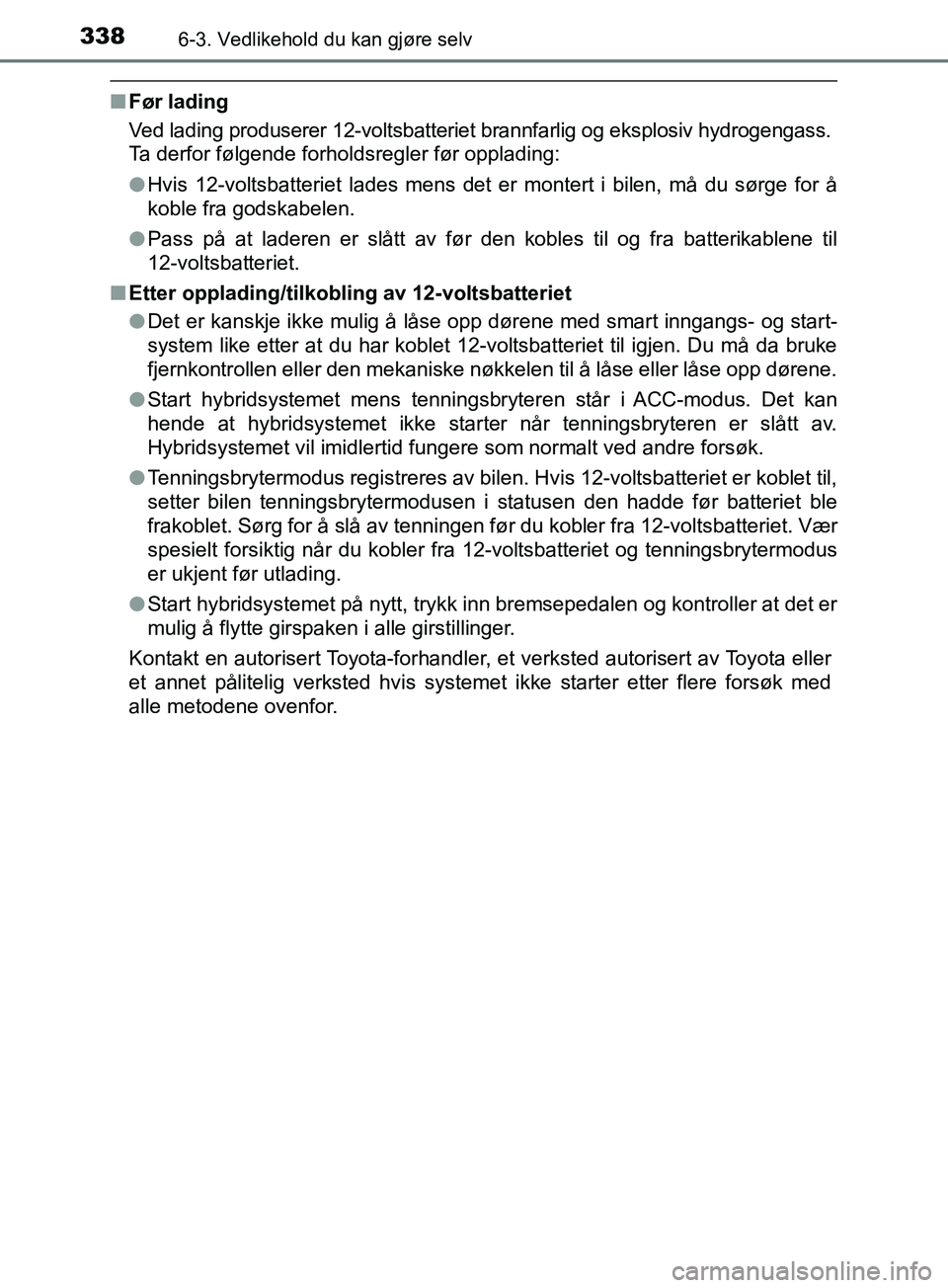 TOYOTA PRIUS PLUS 2019 Instruksjoner for bruk (in Norwegian) 3386-3. Vedlikehold du kan gjøre selv
OM47D30NO
nFør lading
Ved lading produserer 12-voltsbatteriet brannfarlig og eksplosiv hydrogengass.
Ta derfor følgende forholdsregler før opplading:
lHvis 12 TOYOTA PRIUS PLUS 2019 Instruksjoner for bruk (in Norwegian) 3386-3. Vedlikehold du kan gjøre selv
OM47D30NO
nFør lading
Ved lading produserer 12-voltsbatteriet brannfarlig og eksplosiv hydrogengass.
Ta derfor følgende forholdsregler før opplading:
lHvis 12