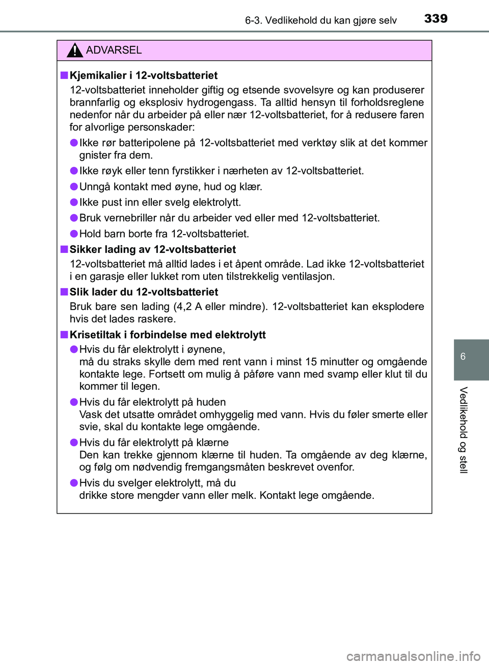 TOYOTA PRIUS PLUS 2019 Instruksjoner for bruk (in Norwegian) 3396-3. Vedlikehold du kan gjøre selv
OM47D30NO
6
Vedlikehold og stell
ADVARSEL
nKjemikalier i 12-voltsbatteriet
12-voltsbatteriet inneholder giftig og etsende svovelsyre og kan produserer
brannfarli TOYOTA PRIUS PLUS 2019 Instruksjoner for bruk (in Norwegian) 3396-3. Vedlikehold du kan gjøre selv
OM47D30NO
6
Vedlikehold og stell
ADVARSEL
nKjemikalier i 12-voltsbatteriet
12-voltsbatteriet inneholder giftig og etsende svovelsyre og kan produserer
brannfarli