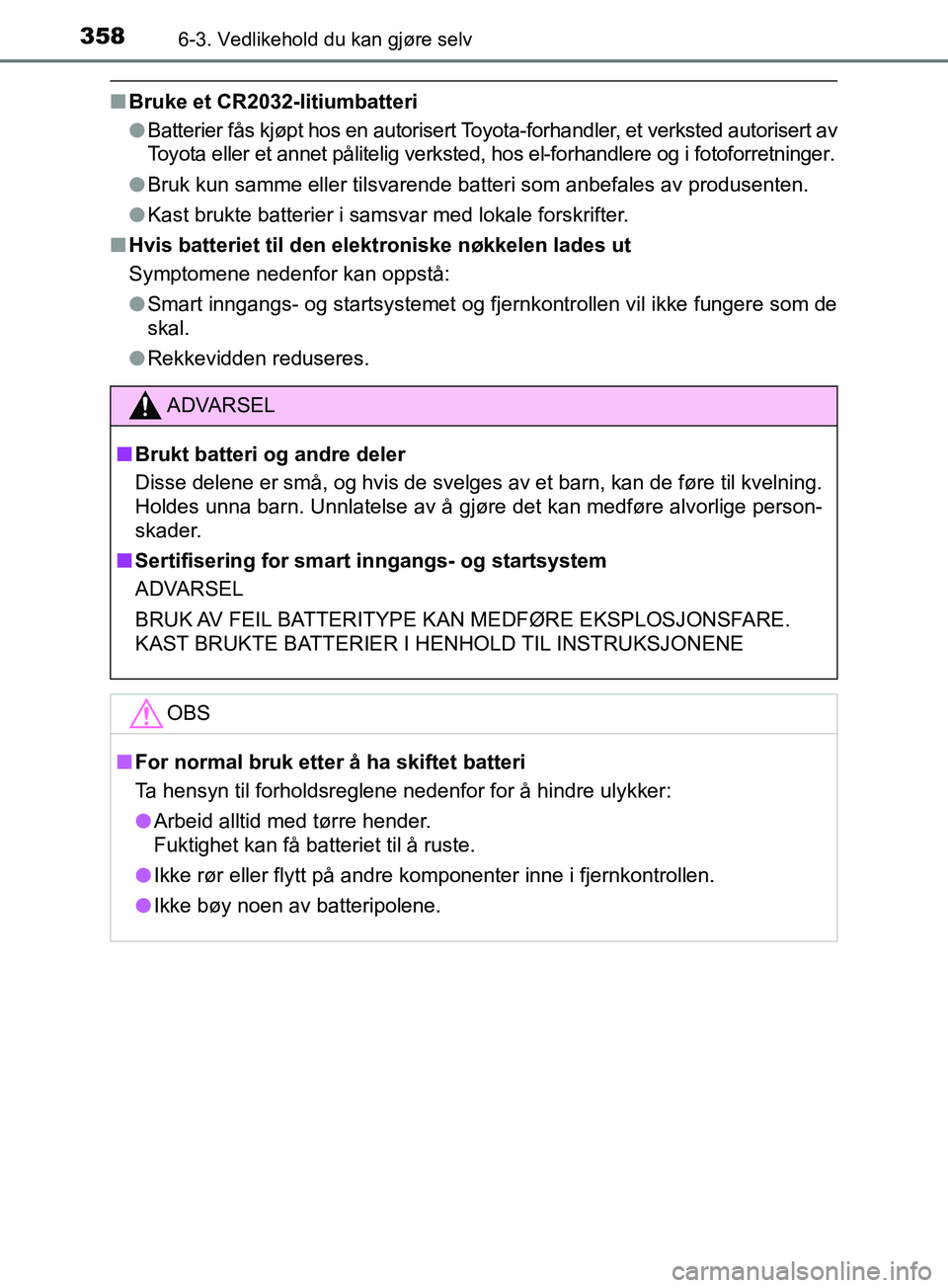 TOYOTA PRIUS PLUS 2019 Instruksjoner for bruk (in Norwegian) 3586-3. Vedlikehold du kan gjøre selv
OM47D30NO
nBruke et CR2032-litiumbatteri
lBatterier fås kjøpt hos en autorisert Toyota-forhandler, et verksted autorisert av
Toyota eller et annet pålitelig v TOYOTA PRIUS PLUS 2019 Instruksjoner for bruk (in Norwegian) 3586-3. Vedlikehold du kan gjøre selv
OM47D30NO
nBruke et CR2032-litiumbatteri
lBatterier fås kjøpt hos en autorisert Toyota-forhandler, et verksted autorisert av
Toyota eller et annet pålitelig v