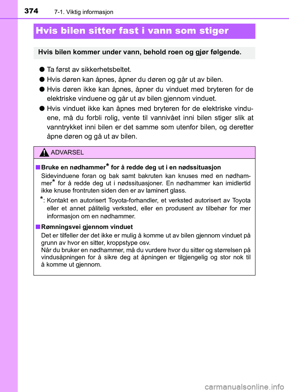 TOYOTA PRIUS PLUS 2019 Instruksjoner for bruk (in Norwegian) 3747-1. Viktig informasjon
OM47D30NO
Hvis bilen sitter fast i vann som stiger
lTa først av sikkerhetsbeltet.
l Hvis døren kan åpnes, åpner du døren og går ut av bilen.
l Hvis døren ikke kan åp TOYOTA PRIUS PLUS 2019 Instruksjoner for bruk (in Norwegian) 3747-1. Viktig informasjon
OM47D30NO
Hvis bilen sitter fast i vann som stiger
lTa først av sikkerhetsbeltet.
l Hvis døren kan åpnes, åpner du døren og går ut av bilen.
l Hvis døren ikke kan åp