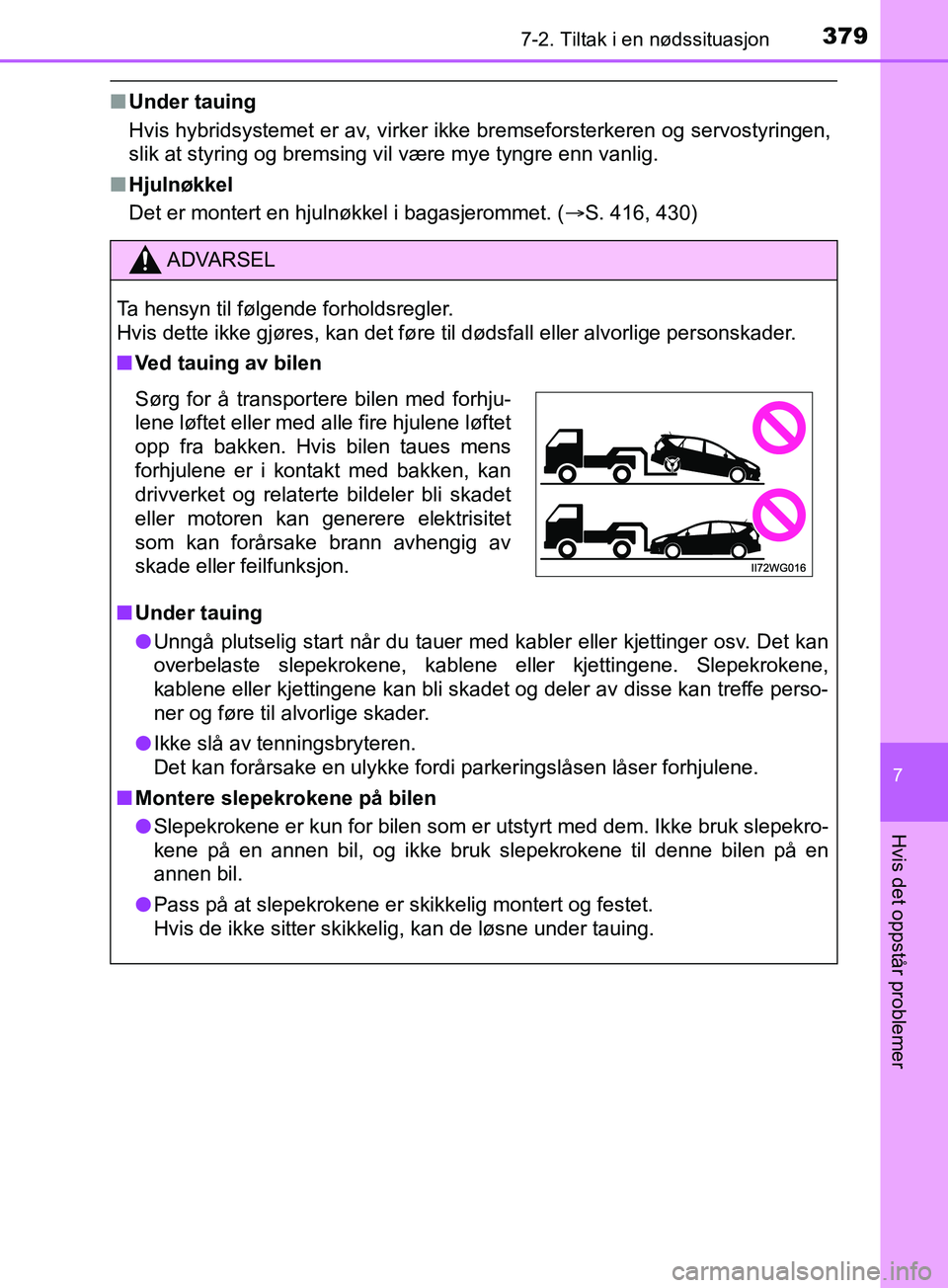 TOYOTA PRIUS PLUS 2019 Instruksjoner for bruk (in Norwegian) 3797-2. Tiltak i en nødssituasjon
OM47D30NO
7
Hvis det oppstår problemer
nUnder tauing
Hvis hybridsystemet er av, virker ikke bremseforsterkeren og servostyringen,
slik at styring og bremsing vil v TOYOTA PRIUS PLUS 2019 Instruksjoner for bruk (in Norwegian) 3797-2. Tiltak i en nødssituasjon
OM47D30NO
7
Hvis det oppstår problemer
nUnder tauing
Hvis hybridsystemet er av, virker ikke bremseforsterkeren og servostyringen,
slik at styring og bremsing vil v