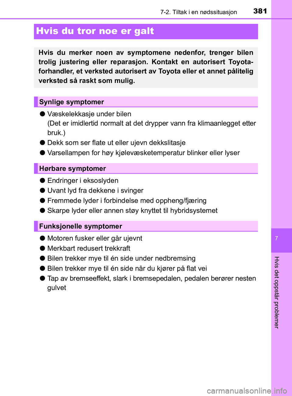 TOYOTA PRIUS PLUS 2019 Instruksjoner for bruk (in Norwegian) 3817-2. Tiltak i en nødssituasjon
OM47D30NO
7
Hvis det oppstår problemer
Hvis du tror noe er galt
lVæskelekkasje under bilen
(Det er imidlertid normalt at det drypper vann fra klimaanlegget etter
b TOYOTA PRIUS PLUS 2019 Instruksjoner for bruk (in Norwegian) 3817-2. Tiltak i en nødssituasjon
OM47D30NO
7
Hvis det oppstår problemer
Hvis du tror noe er galt
lVæskelekkasje under bilen
(Det er imidlertid normalt at det drypper vann fra klimaanlegget etter
b