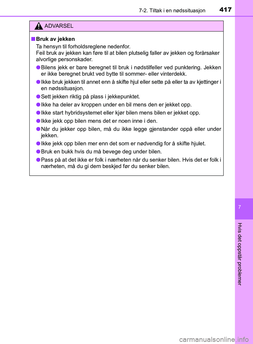 TOYOTA PRIUS PLUS 2019 Instruksjoner for bruk (in Norwegian) 4177-2. Tiltak i en nødssituasjon
OM47D30NO
7
Hvis det oppstår problemer
ADVARSEL
nBruk av jekken
Ta hensyn til forholdsreglene nedenfor.
Feil bruk av jekken kan føre til at bilen plutselig faller TOYOTA PRIUS PLUS 2019 Instruksjoner for bruk (in Norwegian) 4177-2. Tiltak i en nødssituasjon
OM47D30NO
7
Hvis det oppstår problemer
ADVARSEL
nBruk av jekken
Ta hensyn til forholdsreglene nedenfor.
Feil bruk av jekken kan føre til at bilen plutselig faller