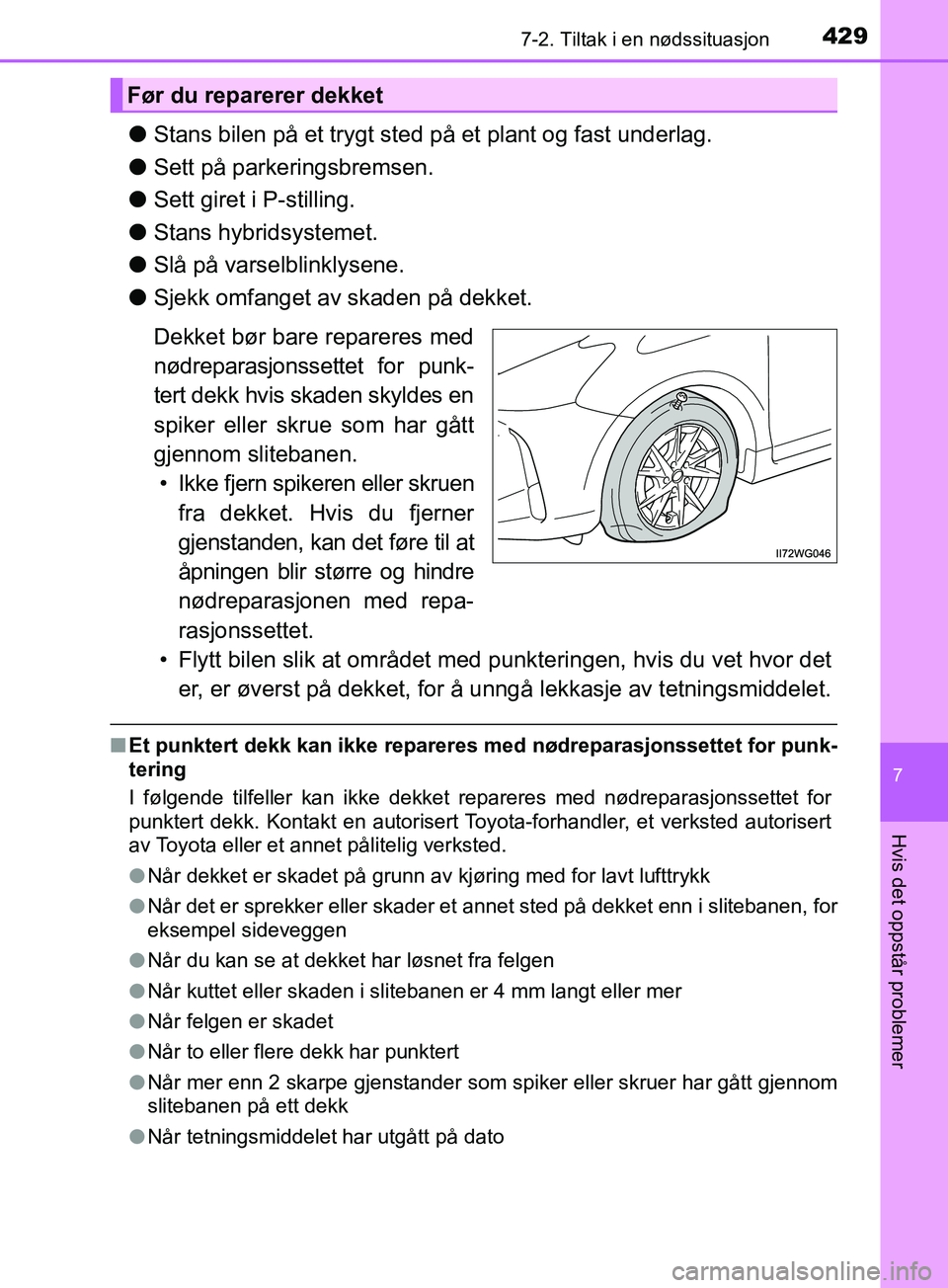 TOYOTA PRIUS PLUS 2019  Instruksjoner for bruk (in Norwegian) 4297-2. Tiltak i en nødssituasjon
OM47D30NO
7
Hvis det oppstår problemer
lStans bilen på et trygt sted på et plant og fast underlag.
l Sett på parkeringsbremsen.
l Sett giret i P-stilling.
l Stan