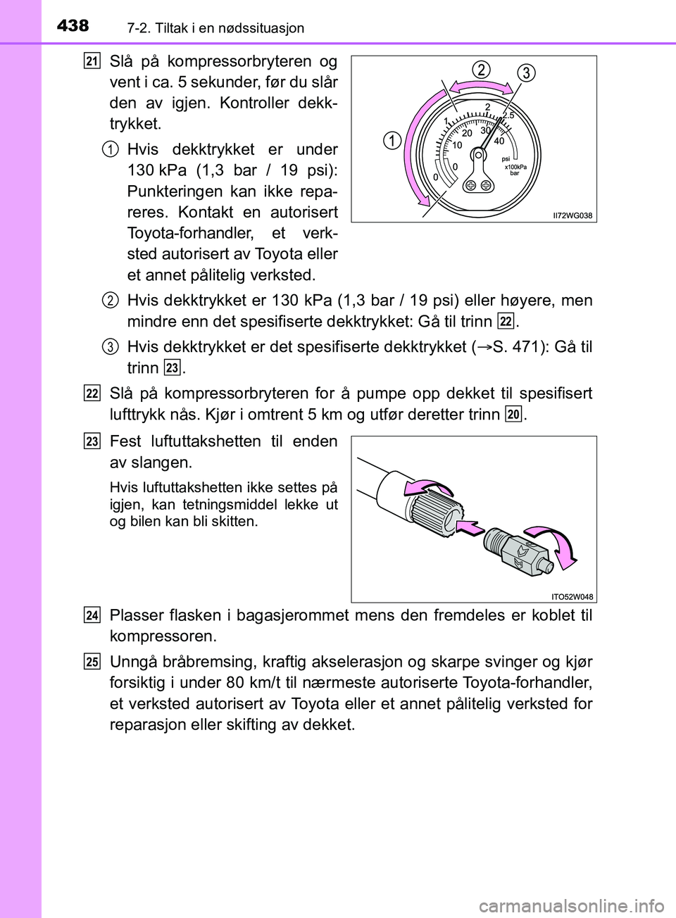TOYOTA PRIUS PLUS 2019 Instruksjoner for bruk (in Norwegian) 4387-2. Tiltak i en nødssituasjon
OM47D30NO
Slå på kompressorbryteren og
vent i ca. 5 sekunder, før du slår
den av igjen. Kontroller dekk-
trykket.Hvis dekktrykket er under
130 kPa (1,3 bar / 19 TOYOTA PRIUS PLUS 2019 Instruksjoner for bruk (in Norwegian) 4387-2. Tiltak i en nødssituasjon
OM47D30NO
Slå på kompressorbryteren og
vent i ca. 5 sekunder, før du slår
den av igjen. Kontroller dekk-
trykket.Hvis dekktrykket er under
130 kPa (1,3 bar / 19