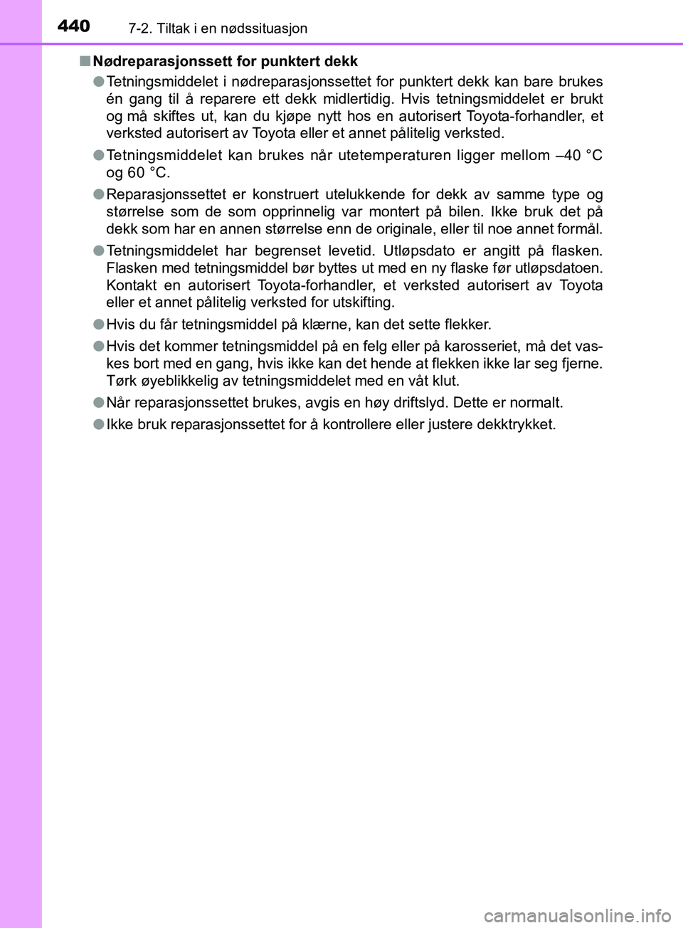 TOYOTA PRIUS PLUS 2019 Instruksjoner for bruk (in Norwegian) 4407-2. Tiltak i en nødssituasjon
OM47D30NOn
Nødreparasjonssett fo r punktert dekk
l Tetningsmiddelet i nødreparasjonssettet for punktert dekk kan bare brukes
én gang til å reparere ett dekk midl TOYOTA PRIUS PLUS 2019 Instruksjoner for bruk (in Norwegian) 4407-2. Tiltak i en nødssituasjon
OM47D30NOn
Nødreparasjonssett fo r punktert dekk
l Tetningsmiddelet i nødreparasjonssettet for punktert dekk kan bare brukes
én gang til å reparere ett dekk midl