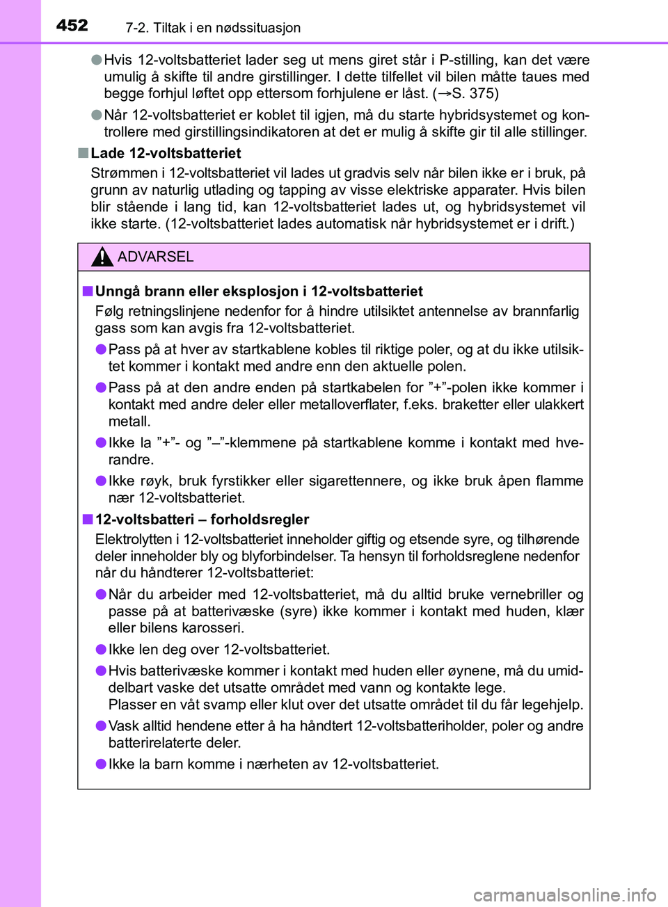 TOYOTA PRIUS PLUS 2019  Instruksjoner for bruk (in Norwegian) 4527-2. Tiltak i en nødssituasjon
OM47D30NOl
Hvis 12-voltsbatteriet lader seg ut mens giret står i P-stilling, kan det \
være
umulig å skifte til andre girstillinger. I dette tilfellet vil bilen m