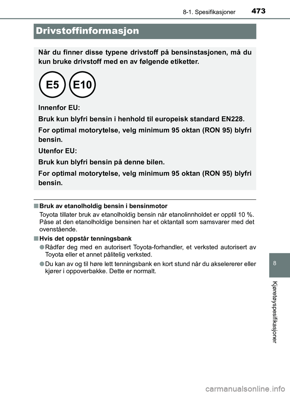TOYOTA PRIUS PLUS 2019 Instruksjoner for bruk (in Norwegian) 4738-1. Spesifikasjoner
OM47D30NO
8
Kjøretøyspesifikasjoner
Drivstoffinformasjon
nBruk av etanolholdig bensin i bensinmotor
Toyota tillater bruk av etanolholdig bensin når etanolinnholdet er opptil TOYOTA PRIUS PLUS 2019 Instruksjoner for bruk (in Norwegian) 4738-1. Spesifikasjoner
OM47D30NO
8
Kjøretøyspesifikasjoner
Drivstoffinformasjon
nBruk av etanolholdig bensin i bensinmotor
Toyota tillater bruk av etanolholdig bensin når etanolinnholdet er opptil
