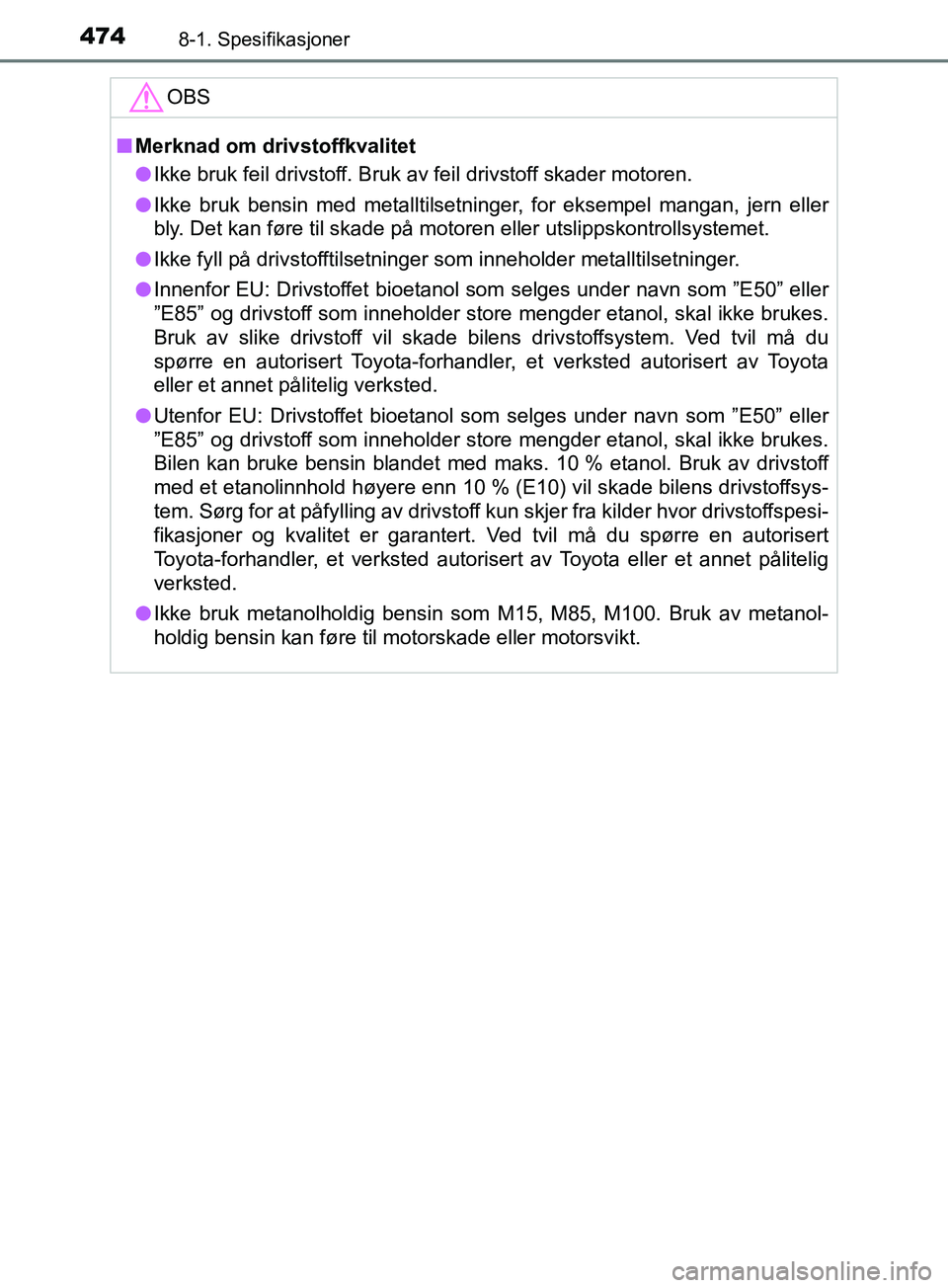 TOYOTA PRIUS PLUS 2019 Instruksjoner for bruk (in Norwegian) 4748-1. Spesifikasjoner
OM47D30NO
OBS
nMerknad om drivstoffkvalitet
l Ikke bruk feil drivstoff. Bruk av feil drivstoff skader motoren.
l Ikke bruk bensin med metalltilsetninger, for eksempel mangan, j TOYOTA PRIUS PLUS 2019 Instruksjoner for bruk (in Norwegian) 4748-1. Spesifikasjoner
OM47D30NO
OBS
nMerknad om drivstoffkvalitet
l Ikke bruk feil drivstoff. Bruk av feil drivstoff skader motoren.
l Ikke bruk bensin med metalltilsetninger, for eksempel mangan, j