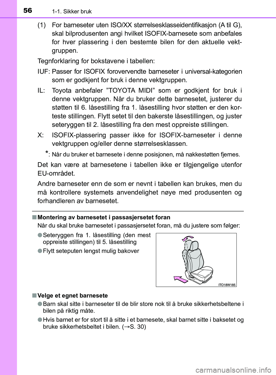 TOYOTA PRIUS PLUS 2019  Instruksjoner for bruk (in Norwegian) 561-1. Sikker bruk
OM47D30NO
(1) For barneseter uten ISO/XX størrelsesklasseidentifikasjon (A til G),skal bilprodusenten angi hvilket ISOFIX-barnesete som anbefales
for hver plassering i den bestemte