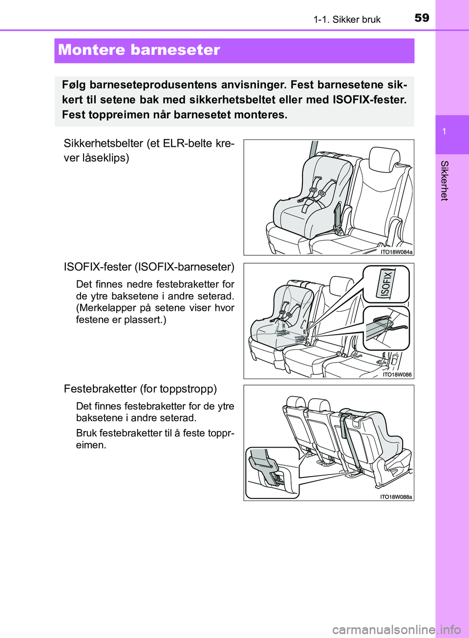 TOYOTA PRIUS PLUS 2019  Instruksjoner for bruk (in Norwegian) 591-1. Sikker bruk
1
Sikkerhet
OM47D30NO
Montere barneseter
Sikkerhetsbelter (et ELR-belte kre-
ver låseklips)
ISOFIX-fester (ISOFIX-barneseter)
Det finnes nedre festebraketter for
de ytre baksetene 