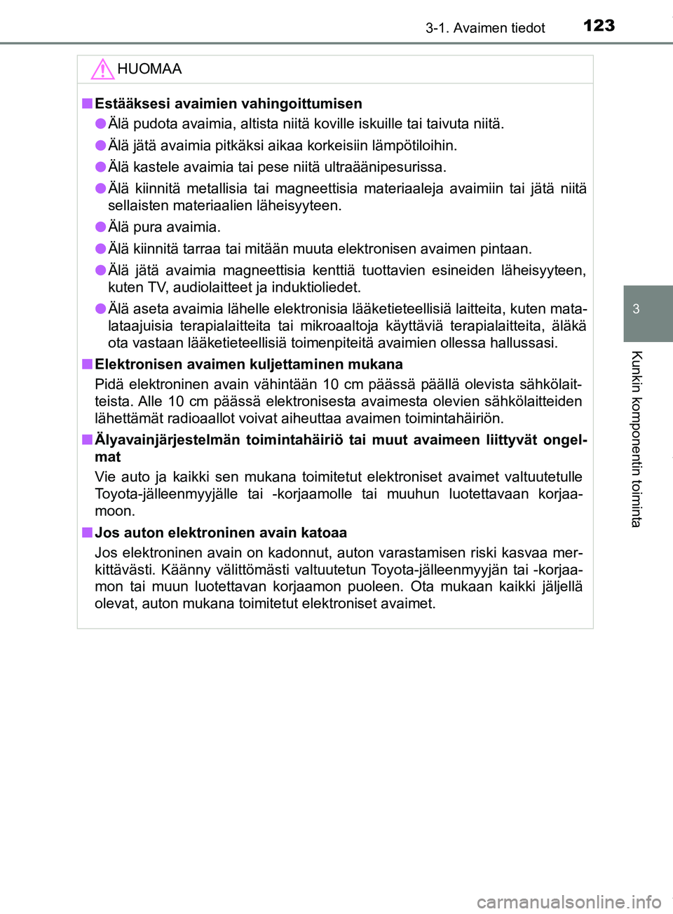 TOYOTA PRIUS PLUS 2019 Omistajan Käsikirja (in Finnish) 1233-1. Avaimen tiedot
3
Kunkin komponentin toiminta
PRIUS +_OM47D30FIHUOMAA
n
Estääksesi avaimien vahingoittumisen
l Älä pudota avaimia, altista niitä koville iskuille tai taivuta niitä.
l Äl TOYOTA PRIUS PLUS 2019 Omistajan Käsikirja (in Finnish) 1233-1. Avaimen tiedot
3
Kunkin komponentin toiminta
PRIUS +_OM47D30FIHUOMAA
n
Estääksesi avaimien vahingoittumisen
l Älä pudota avaimia, altista niitä koville iskuille tai taivuta niitä.
l Äl
