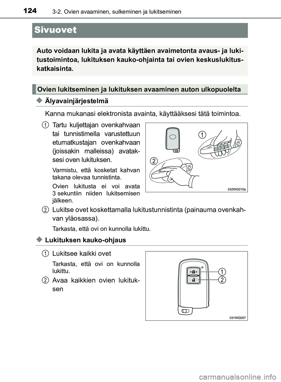 TOYOTA PRIUS PLUS 2019  Omistajan Käsikirja (in Finnish) 1243-2. Ovien avaaminen, sulkeminen ja lukitseminen
PRIUS +_OM47D30FI
Sivuovet
uÄlyavainjärjestelmä
Kanna mukanasi elektronista avainta, käyttääksesi tätä toimintoa.
Tartu kuljettajan ovenkahv