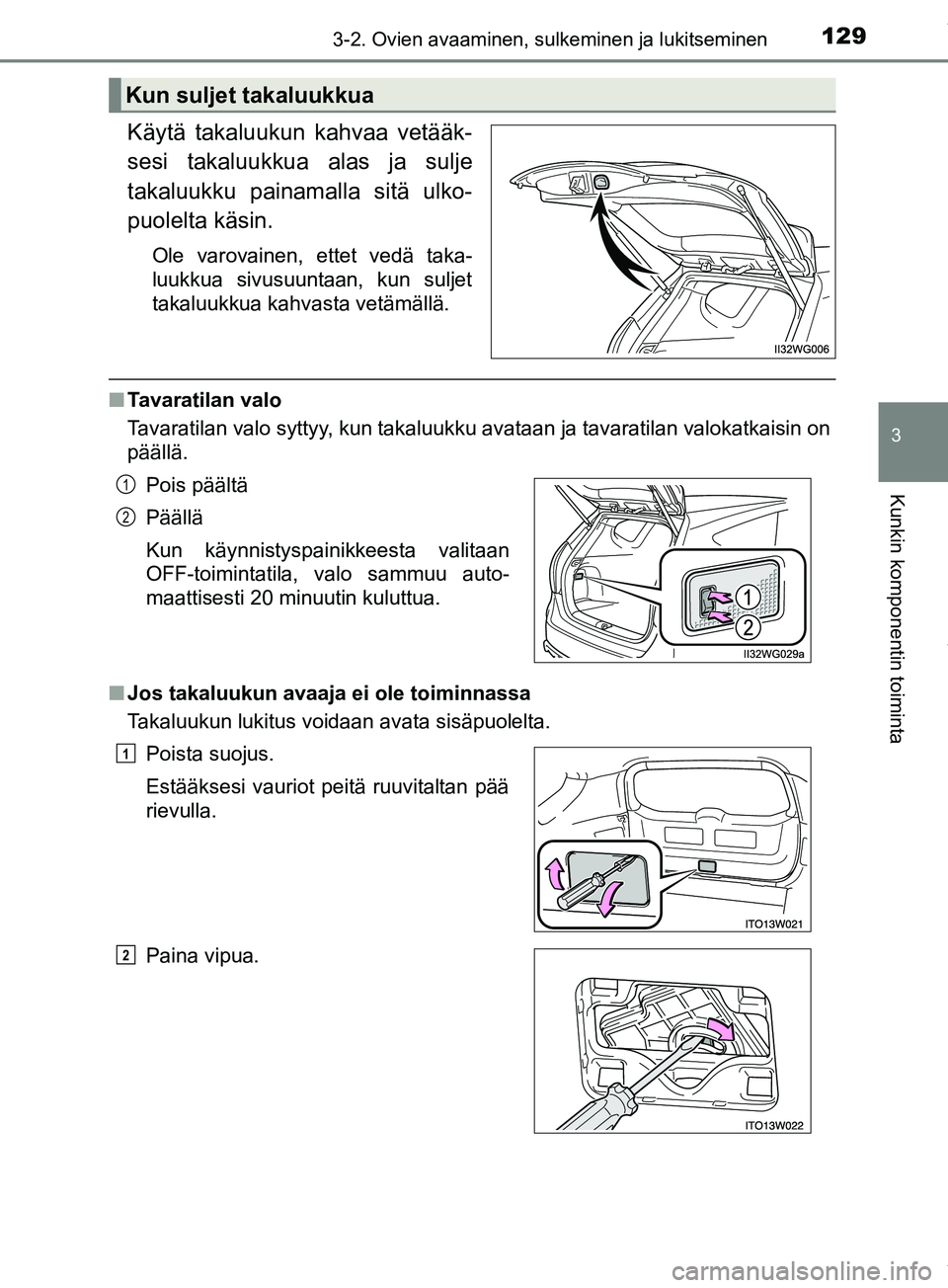 TOYOTA PRIUS PLUS 2019  Omistajan Käsikirja (in Finnish) 1293-2. Ovien avaaminen, sulkeminen ja lukitseminen
3
Kunkin komponentin toiminta
PRIUS +_OM47D30FI
Käytä takaluukun kahvaa vetääk-
sesi takaluukkua alas ja sulje
takaluukku painamalla sitä ulko-