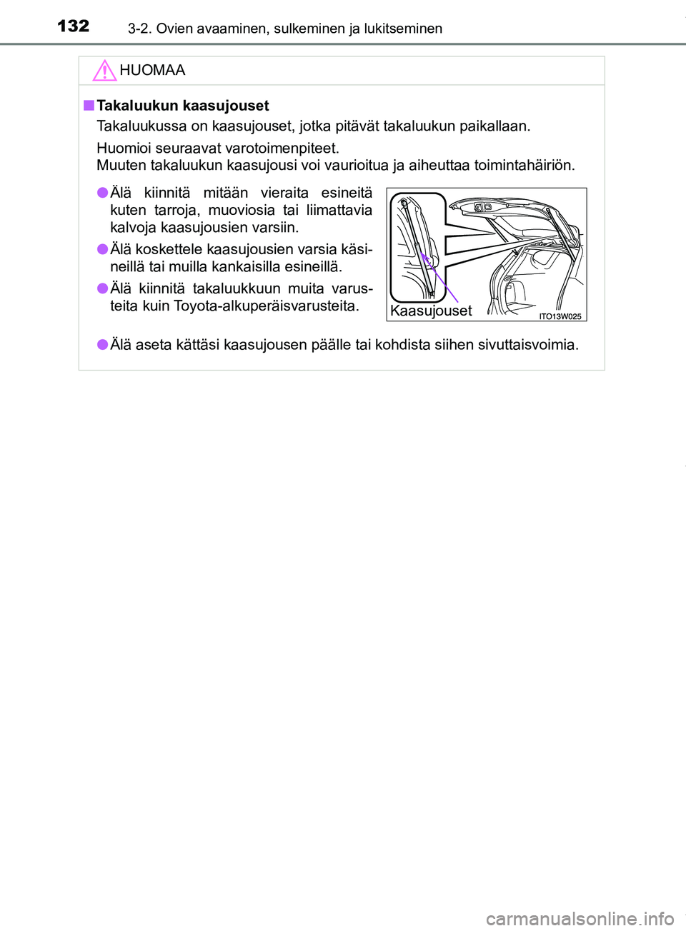 TOYOTA PRIUS PLUS 2019  Omistajan Käsikirja (in Finnish) 1323-2. Ovien avaaminen, sulkeminen ja lukitseminen
PRIUS +_OM47D30FIHUOMAA
n
Takaluukun kaasujouset
Takaluukussa on kaasujouset, jotka pitävät takaluukun paikallaan.
Huomioi seuraavat varotoimenpit