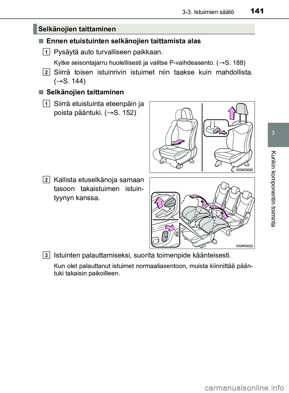TOYOTA PRIUS PLUS 2019  Omistajan Käsikirja (in Finnish) 1413-3. Istuimien säätö
3
Kunkin komponentin toiminta
PRIUS +_OM47D30FIn
Ennen etuistuinten selkänojien taittamista alas
Pysäytä auto turvalliseen paikkaan.
Kytke seisontajarru huolellisesti ja 