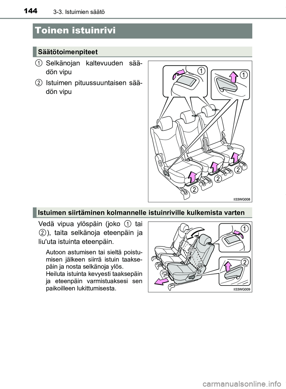 TOYOTA PRIUS PLUS 2019  Omistajan Käsikirja (in Finnish) 1443-3. Istuimien säätö
PRIUS +_OM47D30FI
Toinen istuinrivi
Selkänojan kaltevuuden sää-
dön vipu
Istuimen pituussuuntaisen sää-
dön vipu
Vedä vipua ylöspäin (joko   tai ), taita selkänoj