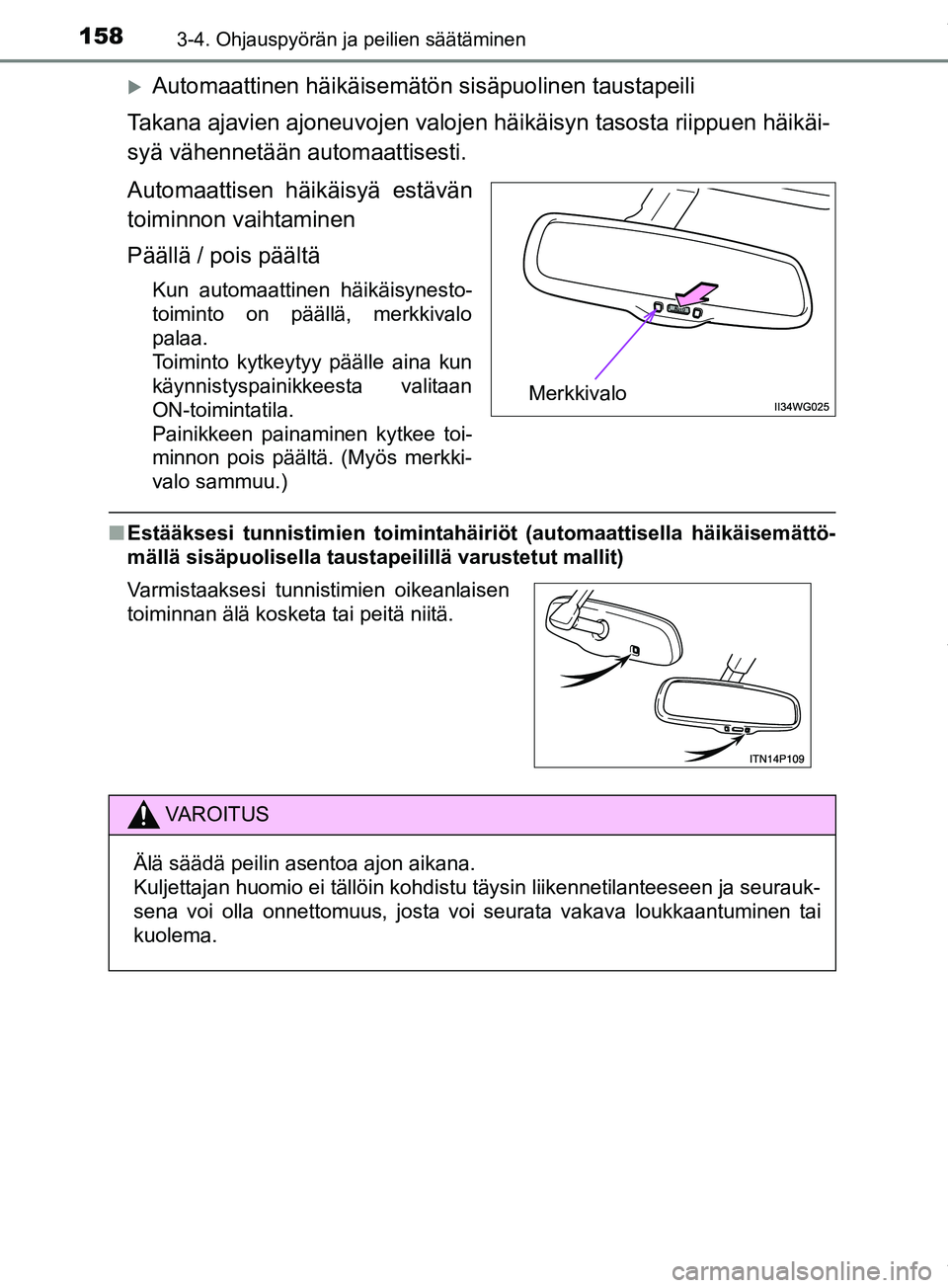TOYOTA PRIUS PLUS 2019  Omistajan Käsikirja (in Finnish) 1583-4. Ohjauspyörän ja peilien säätäminen
PRIUS +_OM47D30FI
Automaattinen häikäisemätön sisäpuolinen taustapeili
Takana ajavien ajoneuvojen valojen häikäisyn tasosta riippuen häikäi-