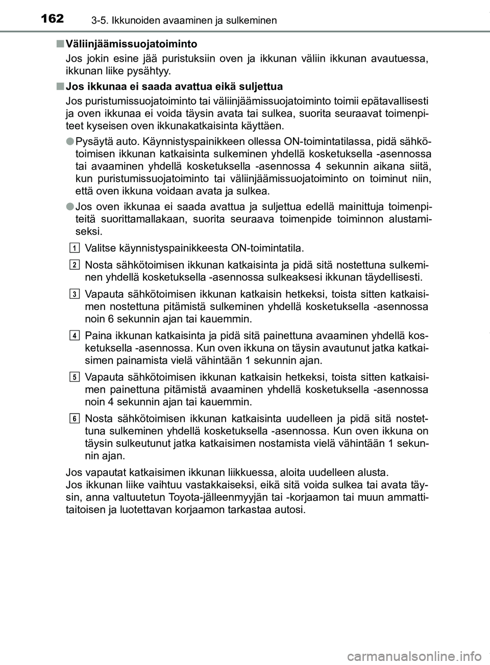 TOYOTA PRIUS PLUS 2019 Omistajan Käsikirja (in Finnish) 1623-5. Ikkunoiden avaaminen ja sulkeminen
PRIUS +_OM47D30FIn
Väliinjäämissuojatoiminto
Jos jokin esine jää puristuksiin oven ja ikkunan väliin ikkunan avautuessa,
ikkunan liike pysähtyy.
n Jos TOYOTA PRIUS PLUS 2019 Omistajan Käsikirja (in Finnish) 1623-5. Ikkunoiden avaaminen ja sulkeminen
PRIUS +_OM47D30FIn
Väliinjäämissuojatoiminto
Jos jokin esine jää puristuksiin oven ja ikkunan väliin ikkunan avautuessa,
ikkunan liike pysähtyy.
n Jos