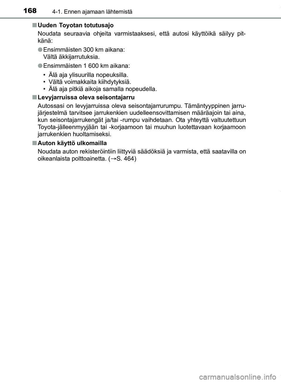 TOYOTA PRIUS PLUS 2019  Omistajan Käsikirja (in Finnish) 1684-1. Ennen ajamaan lähtemistä
PRIUS +_OM47D30FIn
Uuden  Toyotan totutusajo
Noudata seuraavia ohjeita varmistaaksesi, että autosi käyttöikä säilyy pit-
känä:
lEnsimmäisten 300 km aikana: 

