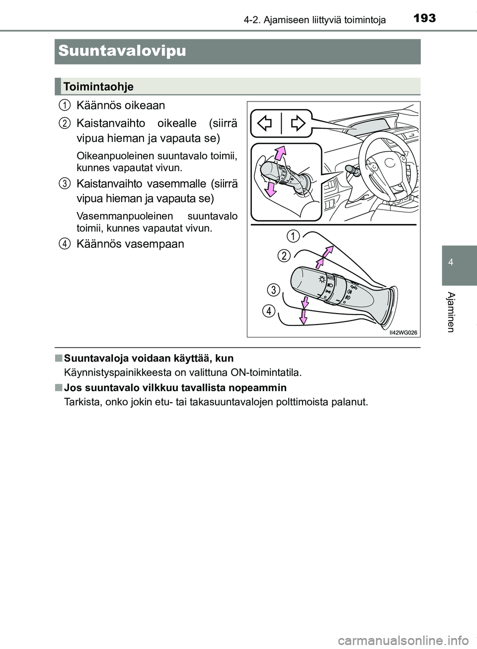 TOYOTA PRIUS PLUS 2019  Omistajan Käsikirja (in Finnish) 193
4
4-2. Ajamiseen liittyviä toimintoja
Ajaminen
PRIUS +_OM47D30FI
Suuntavalovipu
Käännös oikeaan
Kaistanvaihto oikealle (siirrä
vipua hieman ja vapauta se)
Oikeanpuoleinen suuntavalo toimii,
k