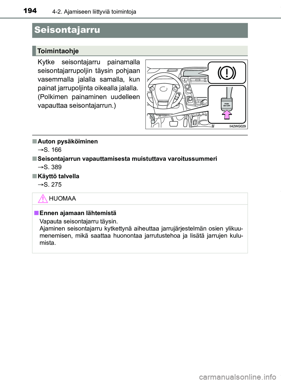 TOYOTA PRIUS PLUS 2019  Omistajan Käsikirja (in Finnish) 1944-2. Ajamiseen liittyviä toimintoja
PRIUS +_OM47D30FI
Seisontajarru
Kytke seisontajarru painamalla
seisontajarrupoljin täysin pohjaan
vasemmalla jalalla samalla, kun
painat jarrupoljinta oikealla