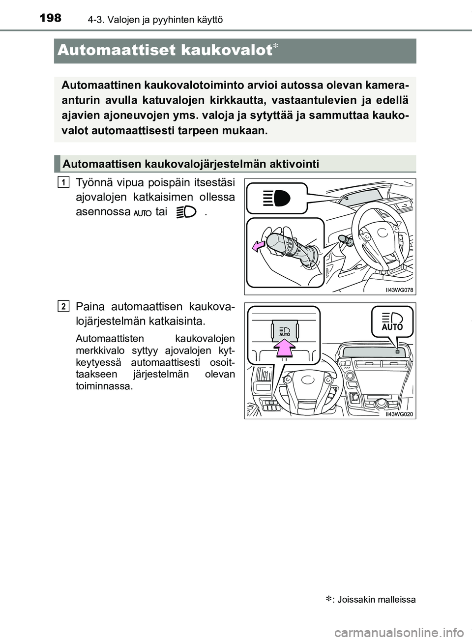 TOYOTA PRIUS PLUS 2019  Omistajan Käsikirja (in Finnish) 1984-3. Valojen ja pyyhinten käyttö
PRIUS +_OM47D30FI
Automaattiset kaukovalot
Työnnä vipua poispäin itsestäsi
ajovalojen katkaisimen ollessa
asennossa   tai   .
Paina automaattisen kaukova-
