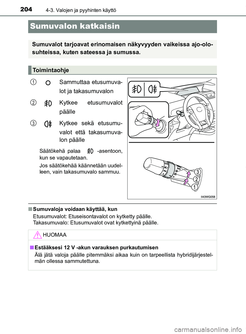 TOYOTA PRIUS PLUS 2019  Omistajan Käsikirja (in Finnish) 2044-3. Valojen ja pyyhinten käyttö
PRIUS +_OM47D30FI
Sumuvalon katkaisin
Sammuttaa etusumuva-
lot ja takasumuvalon
Kytkee etusumuvalot
päälle
Kytkee sekä etusumu-
valot että takasumuva-
lon pä