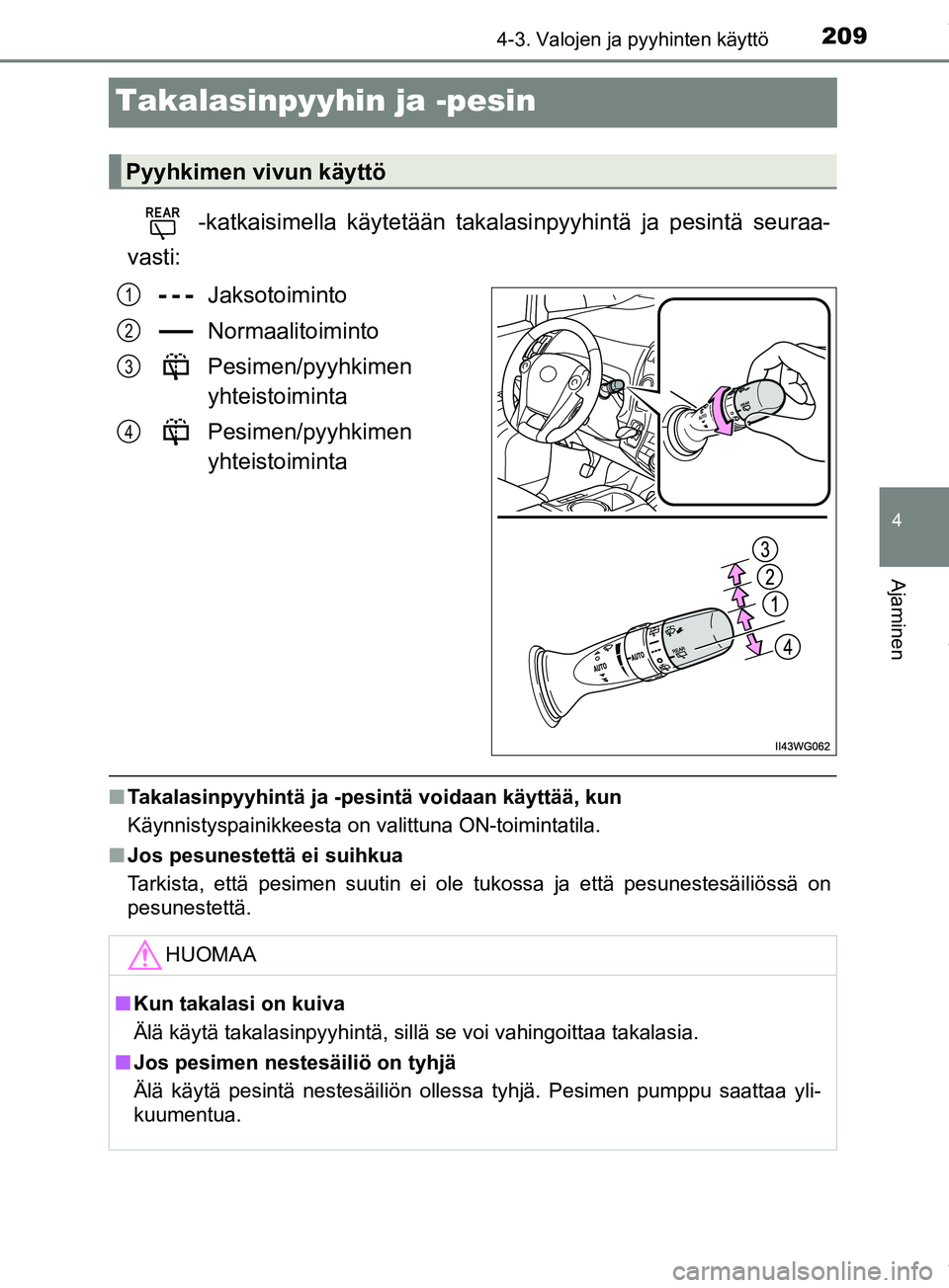 TOYOTA PRIUS PLUS 2019  Omistajan Käsikirja (in Finnish) 209
4
4-3. Valojen ja pyyhinten käyttö
Ajaminen
PRIUS +_OM47D30FI
Takalasinpyyhin ja -pesin
-katkaisimella käytetään takalasinpyyhintä ja pesintä seuraa-
vasti:
Jaksotoiminto
Normaalitoiminto
P