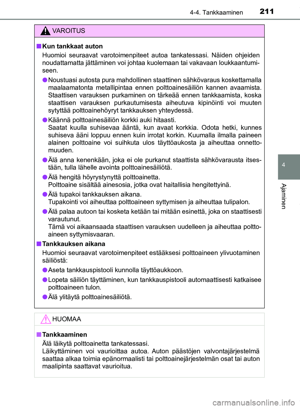 TOYOTA PRIUS PLUS 2019  Omistajan Käsikirja (in Finnish) 2114-4. Tankkaaminen
4
Ajaminen
PRIUS +_OM47D30FI
VAROITUS
n Kun tankkaat auton
Huomioi seuraavat varotoimenpiteet autoa tankatessasi. Näiden ohjeiden
noudattamatta jättäminen voi johtaa kuolemaan 