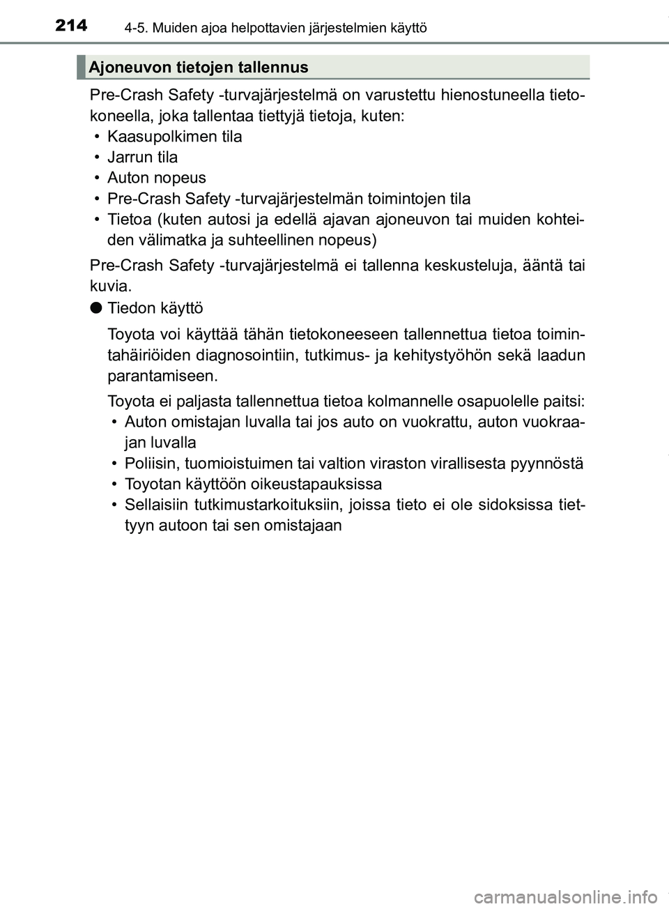 TOYOTA PRIUS PLUS 2019  Omistajan Käsikirja (in Finnish) 2144-5. Muiden ajoa helpottavien järjestelmien käyttö
PRIUS +_OM47D30FI
Pre-Crash Safety -turvajärjestelmä on varustettu hienostuneella tieto-
koneella, joka tallentaa tiettyjä tietoja, kuten:
